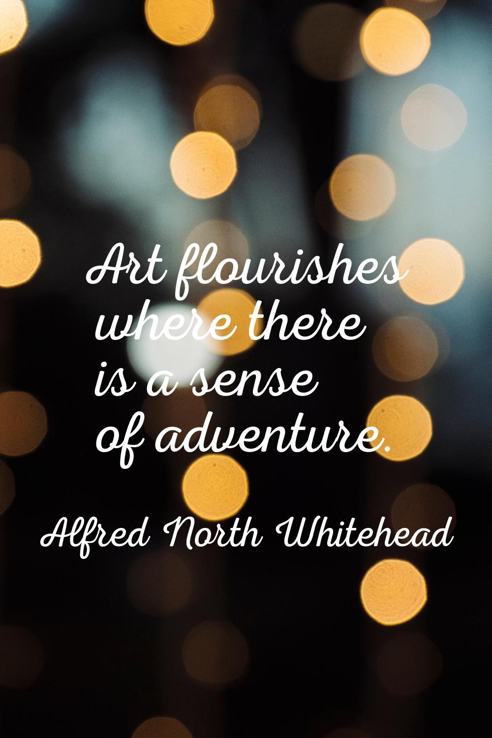 Art flourishes where there is a sense of adventure.
