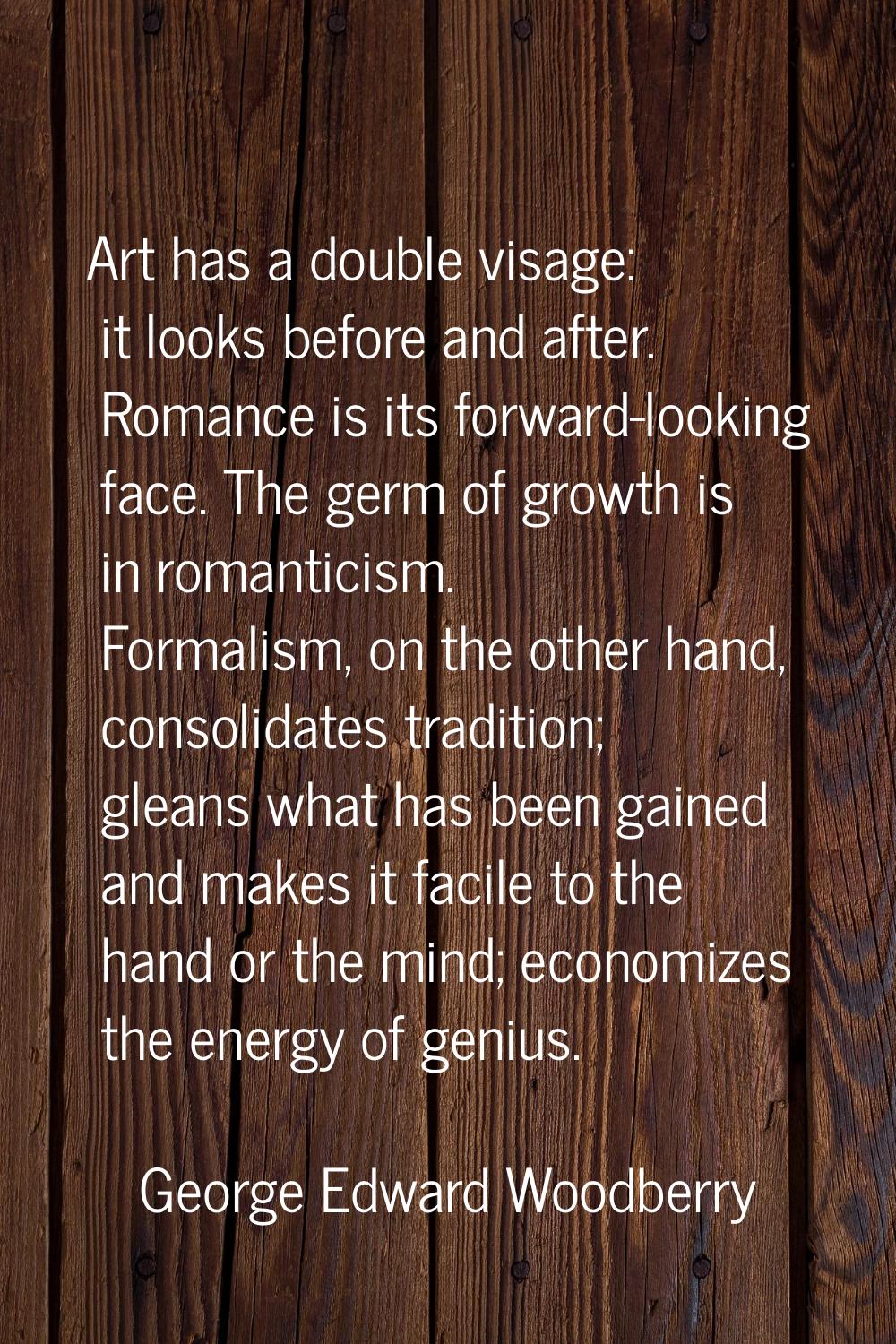 Art has a double visage: it looks before and after. Romance is its forward-looking face. The germ o
