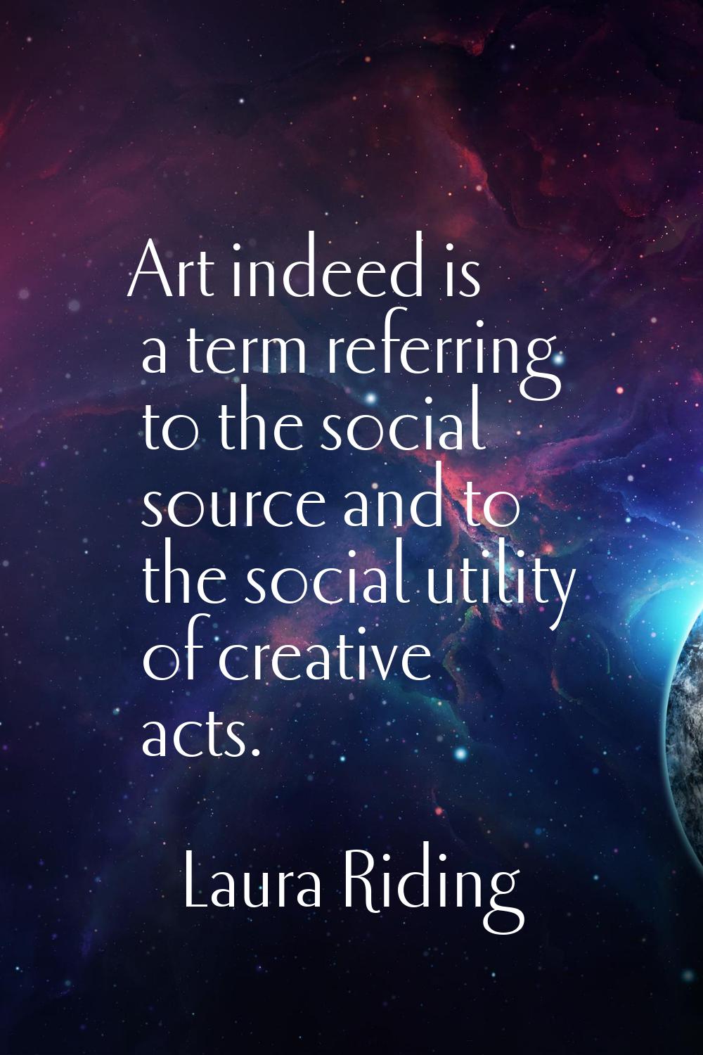 Art indeed is a term referring to the social source and to the social utility of creative acts.