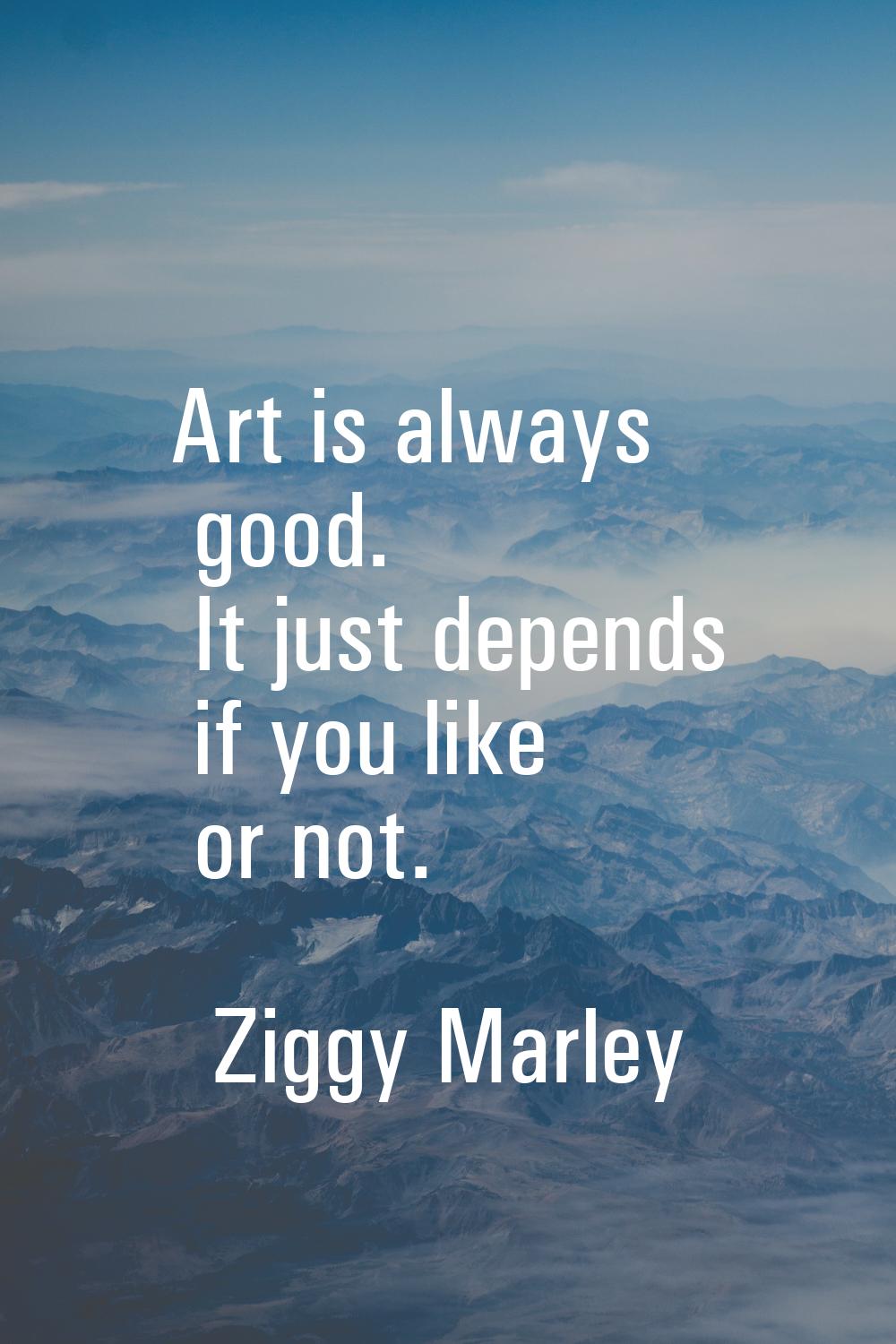 Art is always good. It just depends if you like or not.