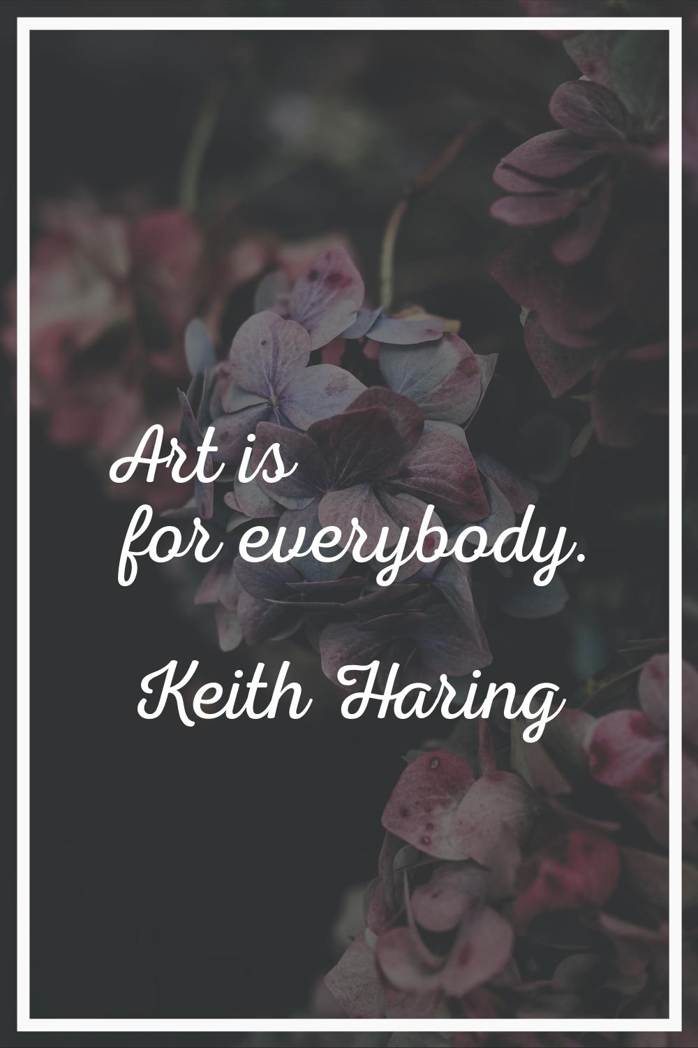 Art is for everybody.