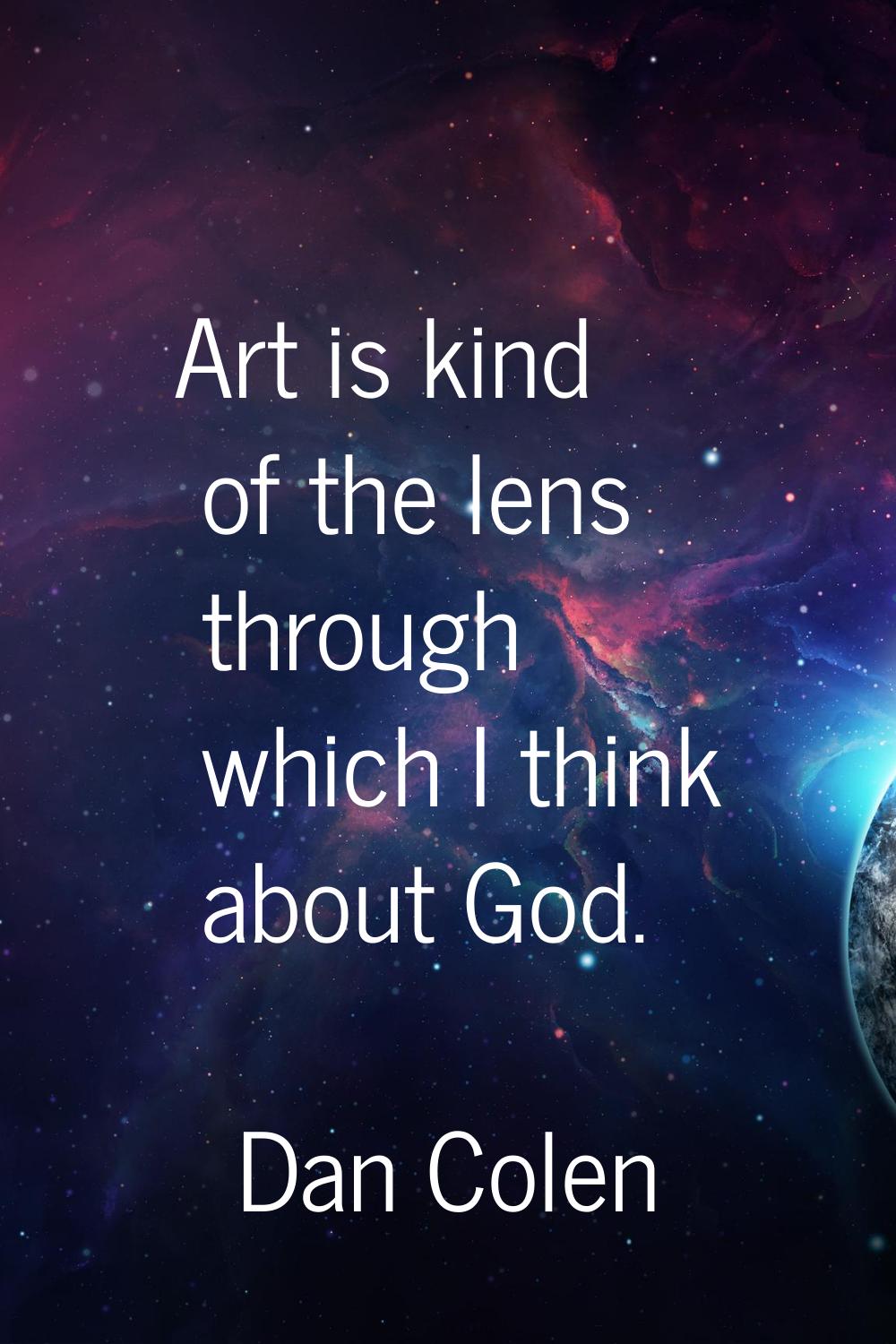 Art is kind of the lens through which I think about God.