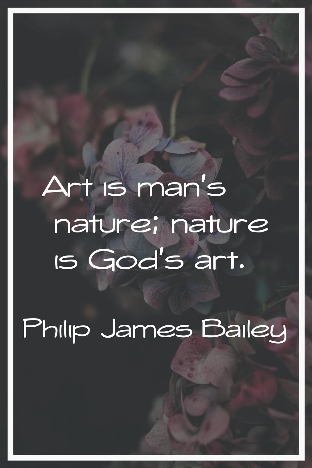 Art is man's nature; nature is God's art.
