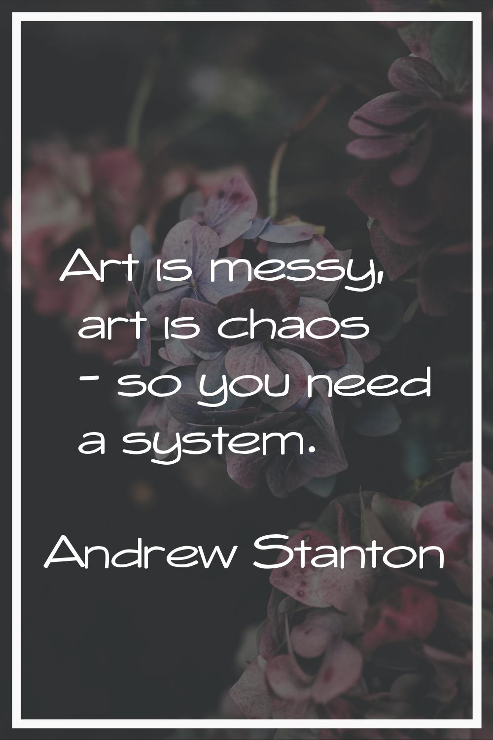 Art is messy, art is chaos - so you need a system.