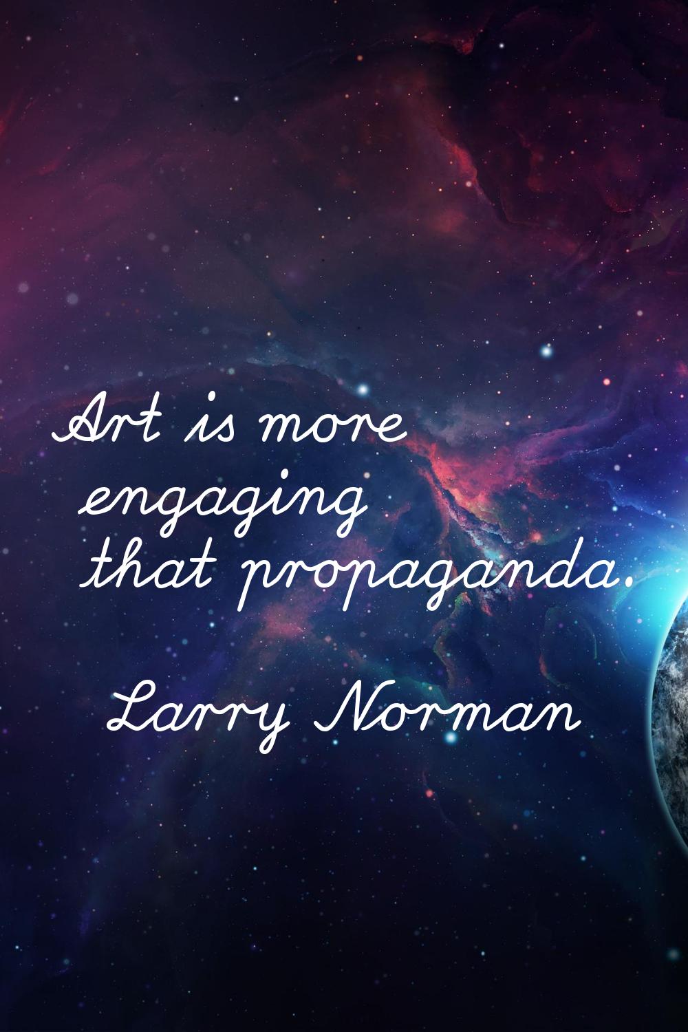Art is more engaging that propaganda.