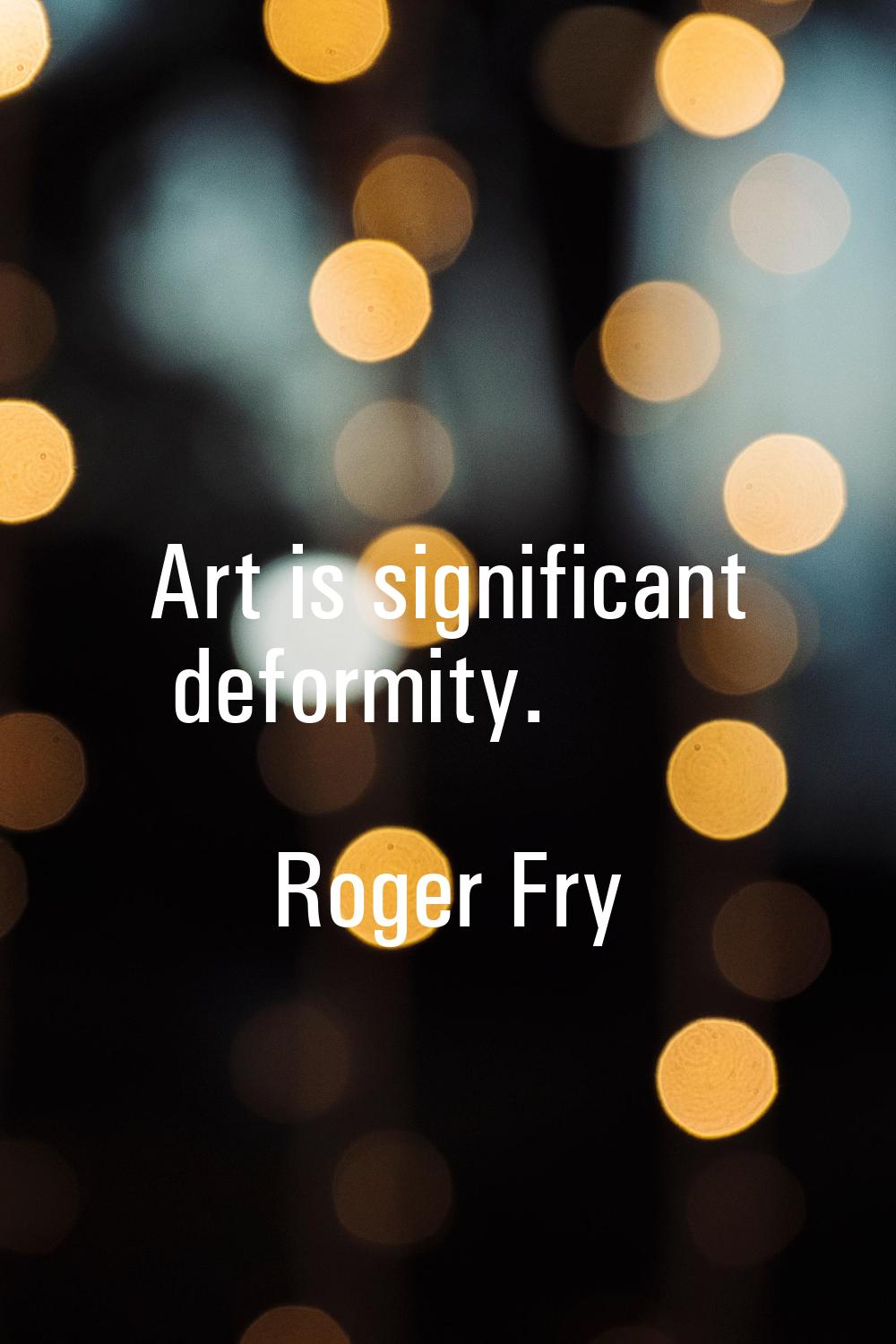 Art is significant deformity.