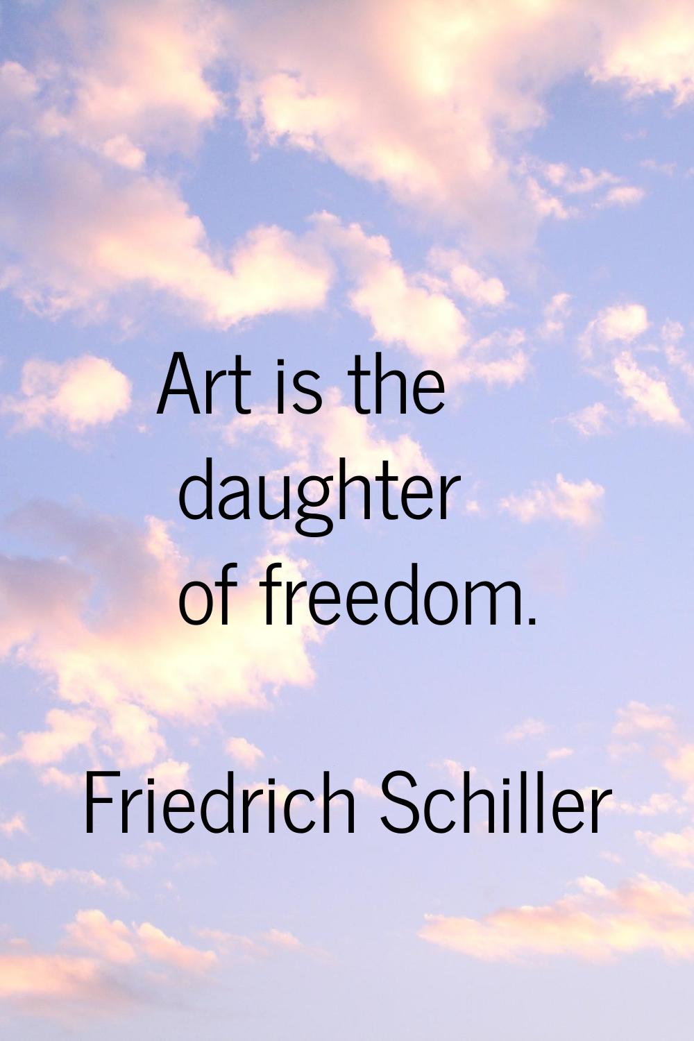 Art is the daughter of freedom.