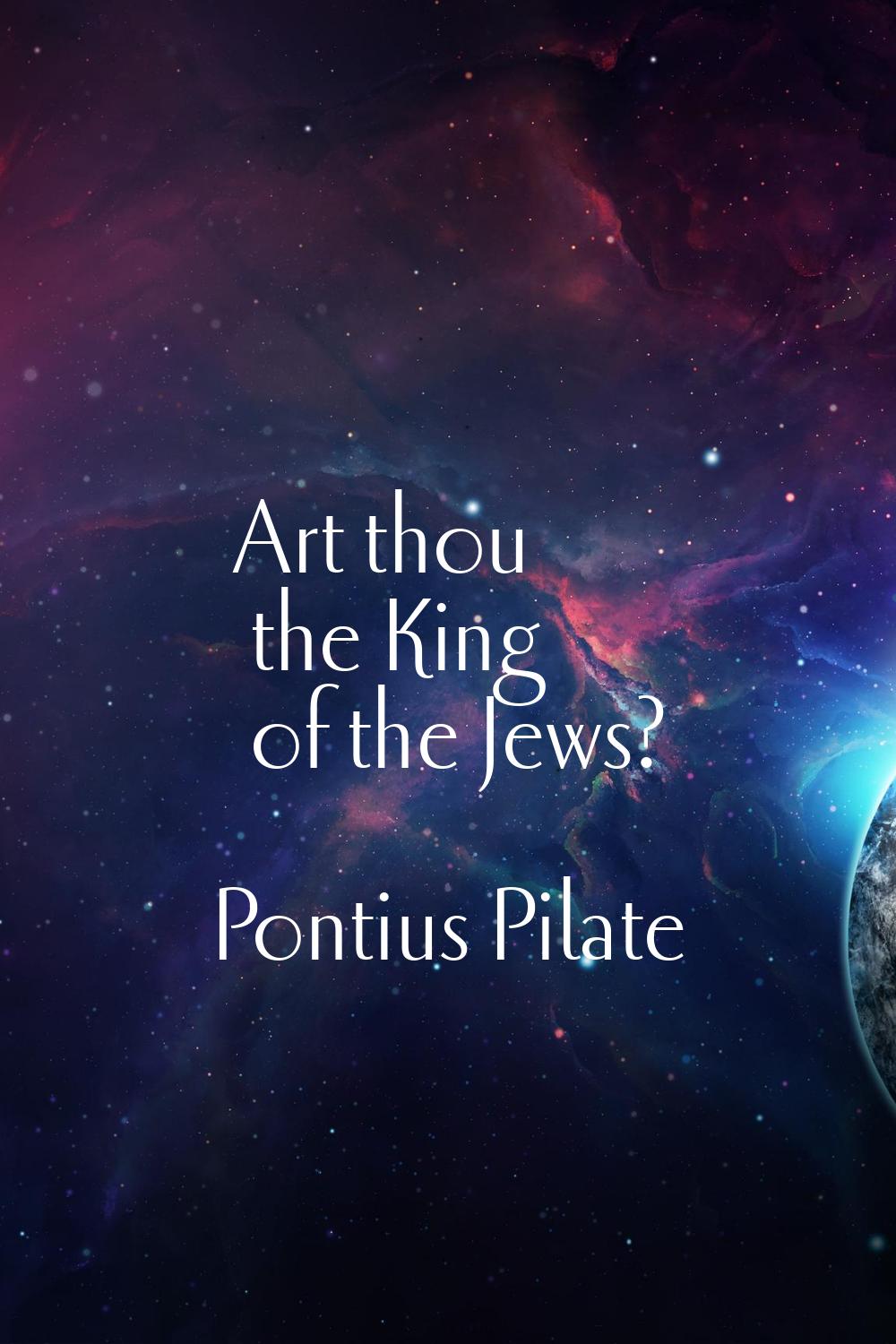 Art thou the King of the Jews?