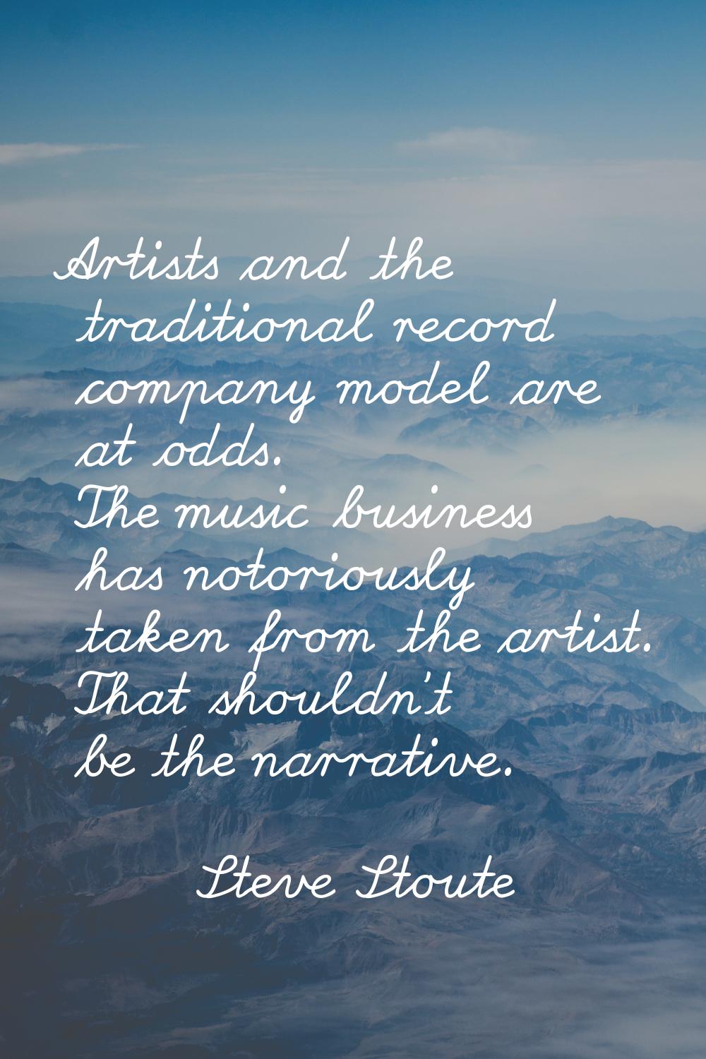 Artists and the traditional record company model are at odds. The music business has notoriously ta