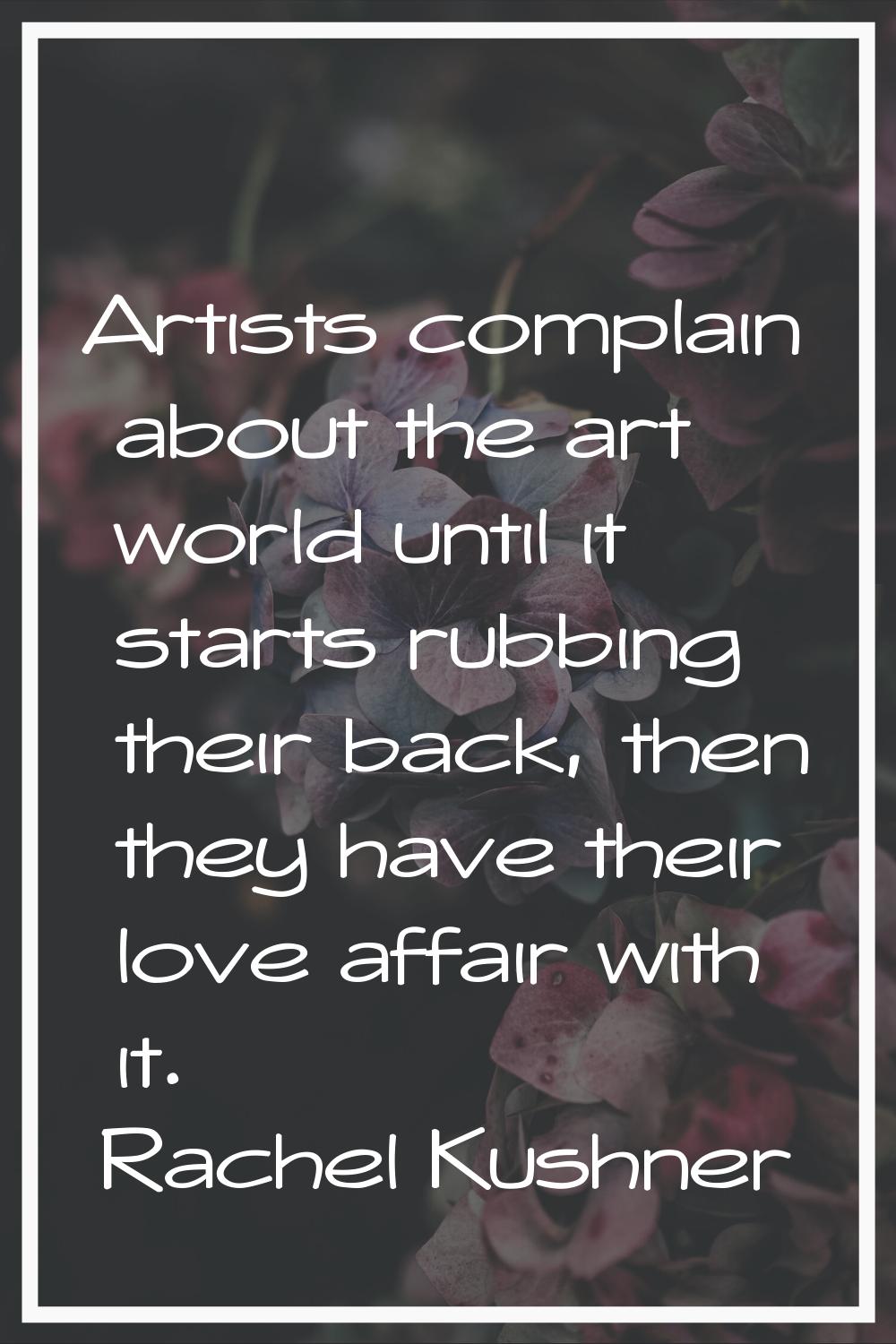 Artists complain about the art world until it starts rubbing their back, then they have their love 