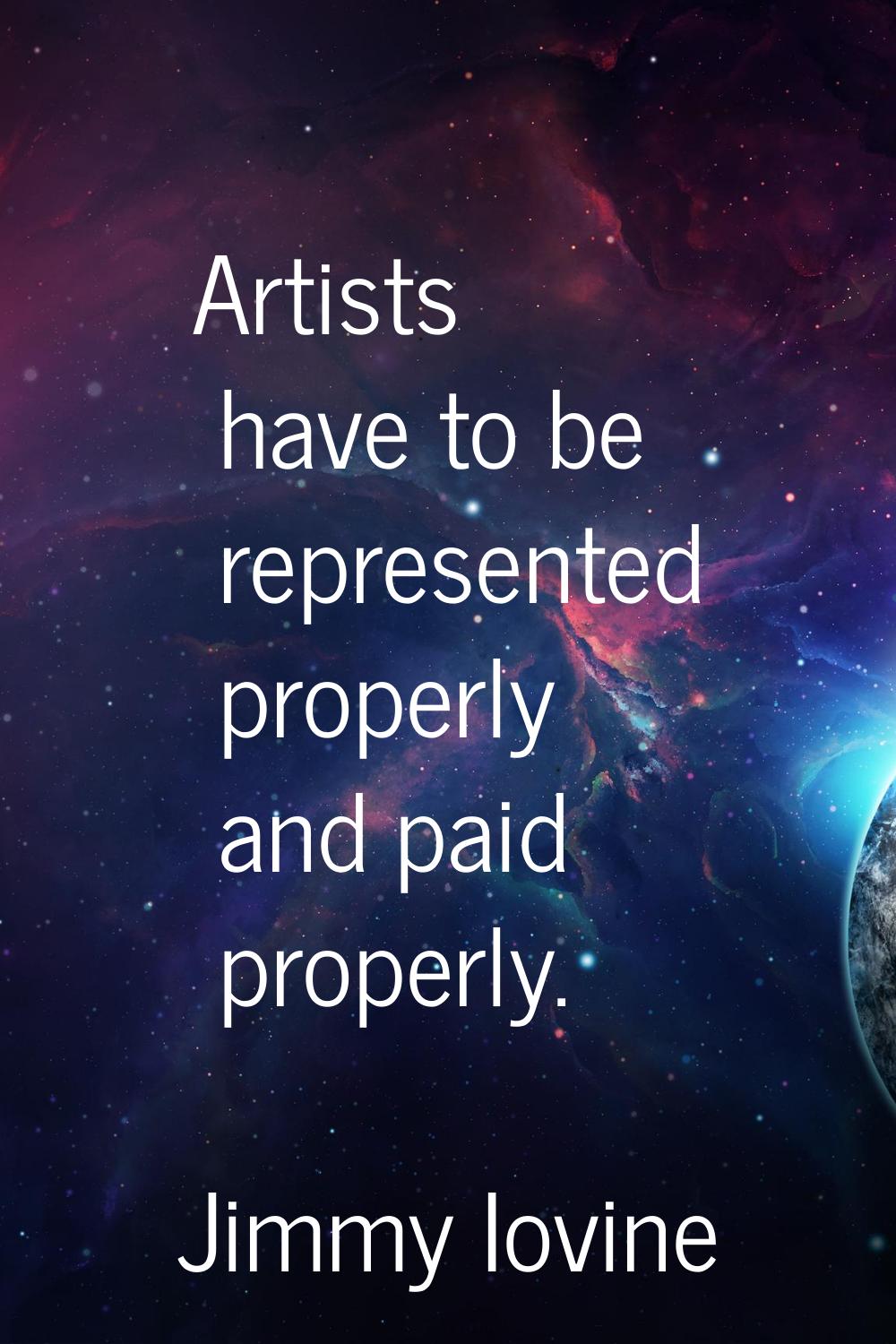 Artists have to be represented properly and paid properly.