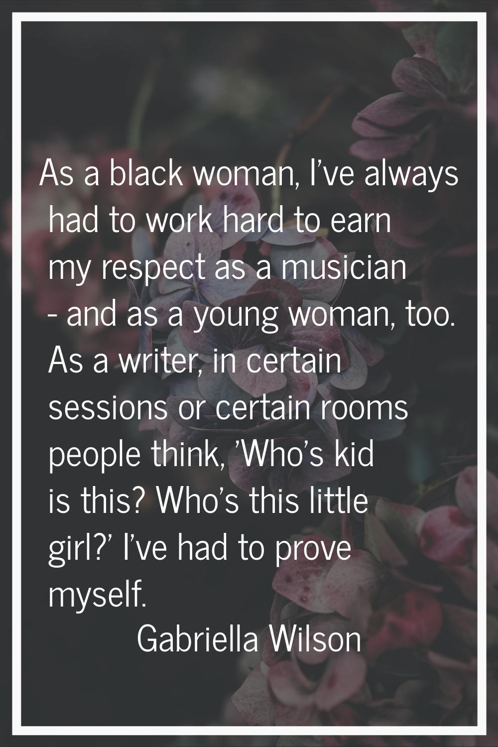 As a black woman, I've always had to work hard to earn my respect as a musician - and as a young wo