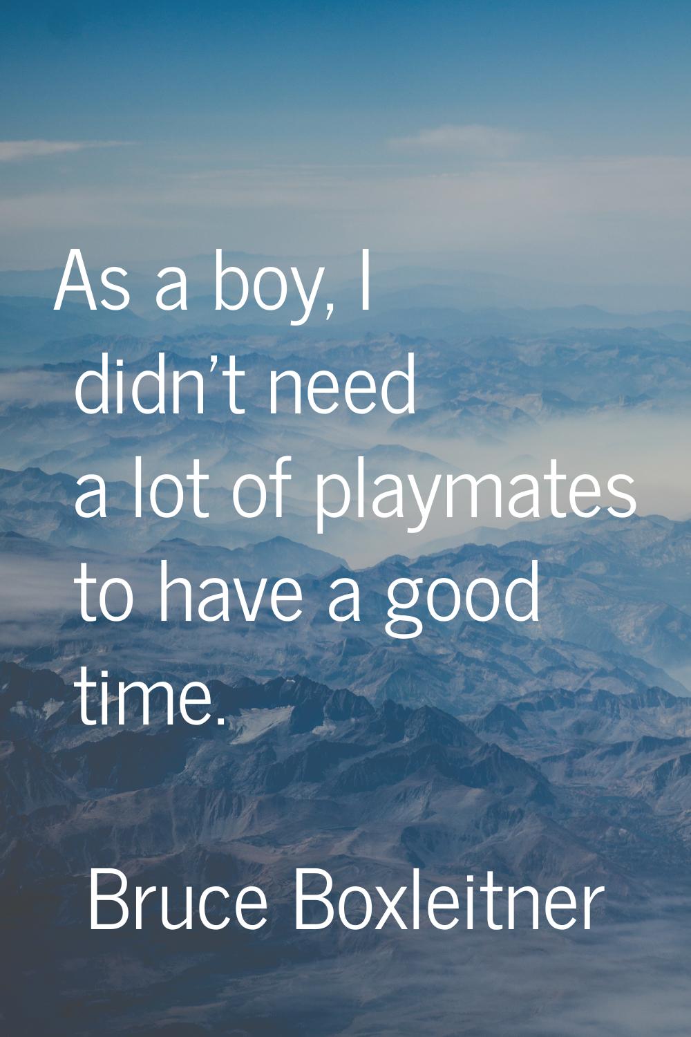 As a boy, I didn't need a lot of playmates to have a good time.