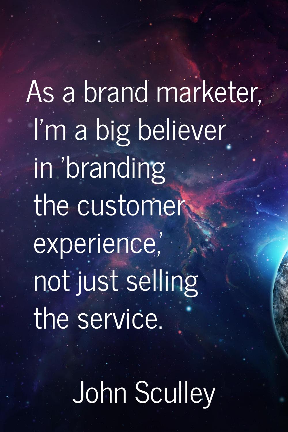 As a brand marketer, I'm a big believer in 'branding the customer experience,' not just selling the