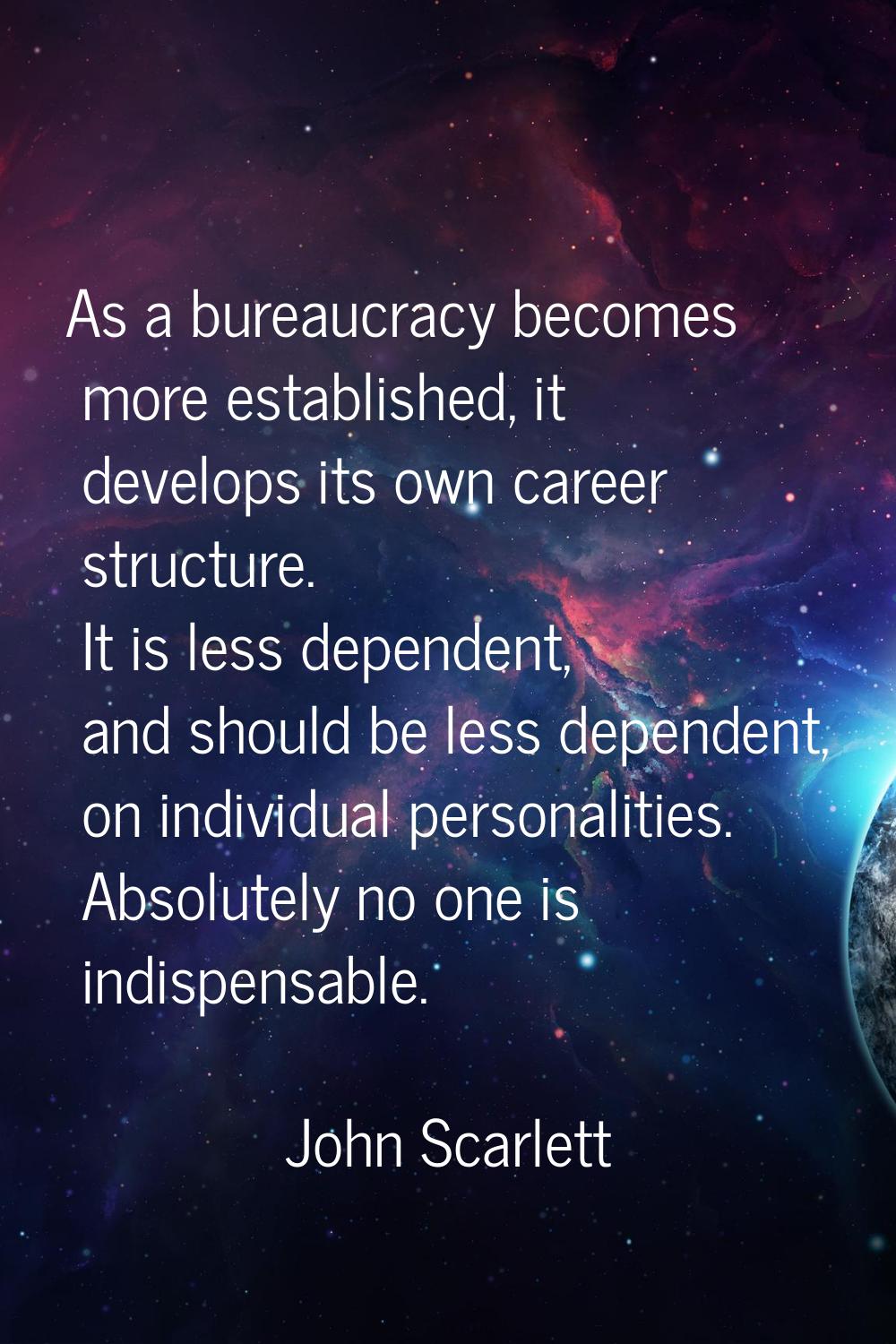 As a bureaucracy becomes more established, it develops its own career structure. It is less depende