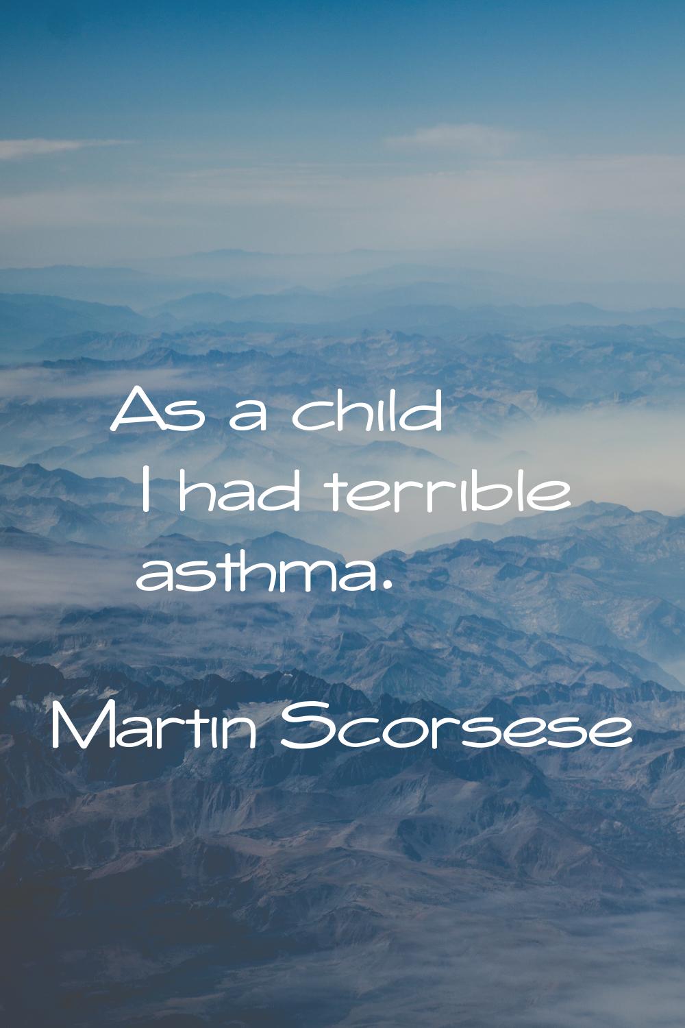 As a child I had terrible asthma.