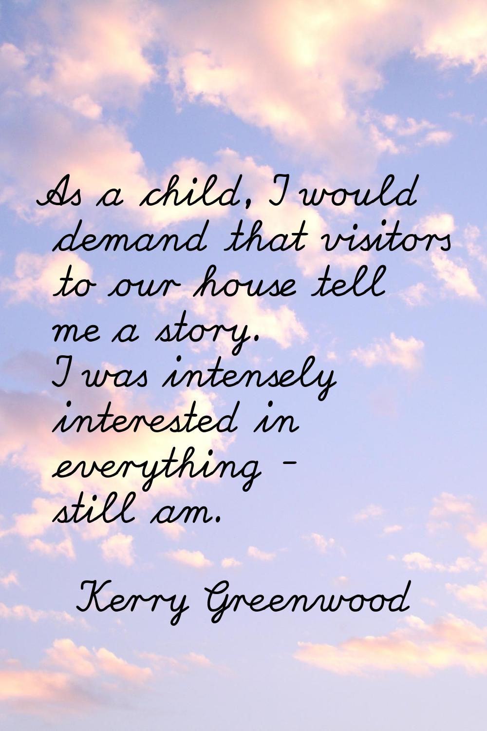 As a child, I would demand that visitors to our house tell me a story. I was intensely interested i