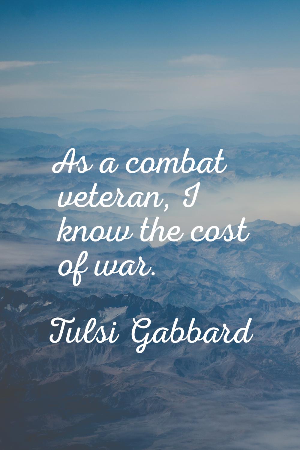 As a combat veteran, I know the cost of war.