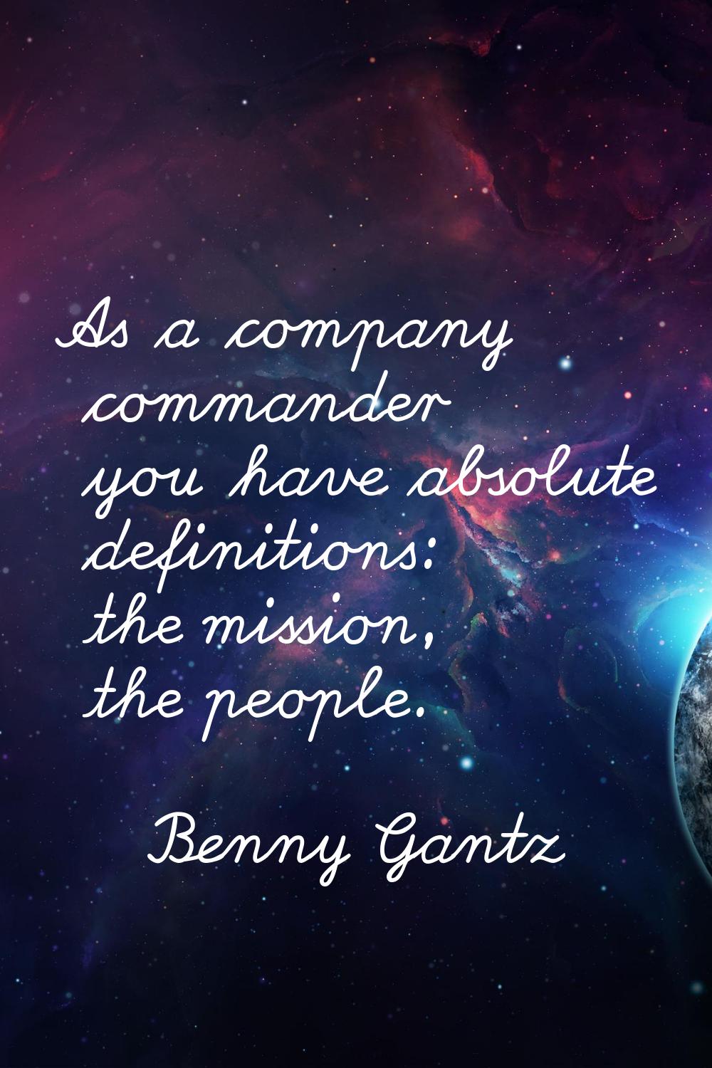 As a company commander you have absolute definitions: the mission, the people.