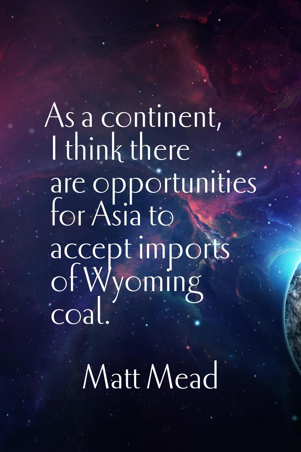 As a continent, I think there are opportunities for Asia to accept imports of Wyoming coal.
