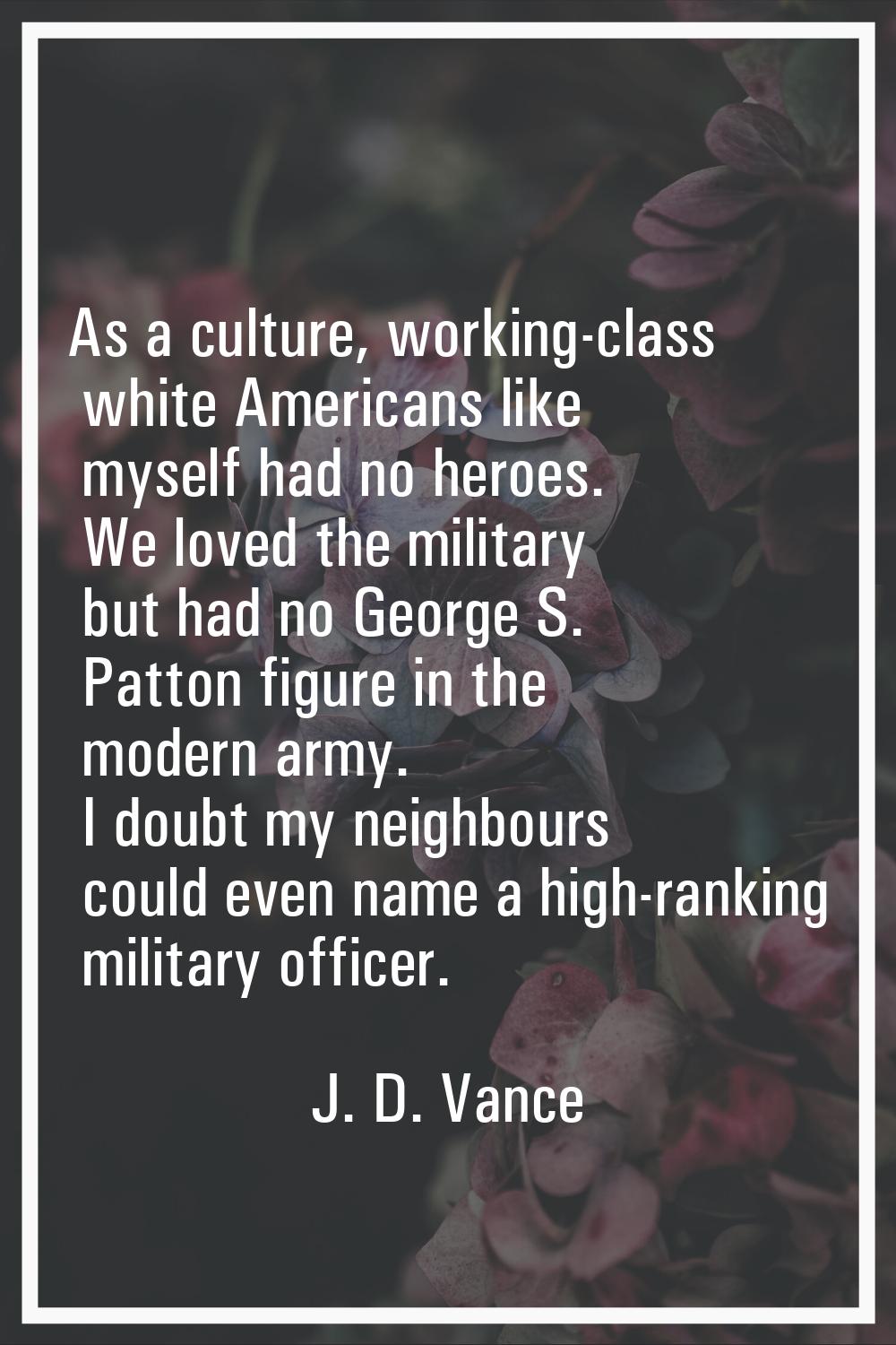 As a culture, working-class white Americans like myself had no heroes. We loved the military but ha