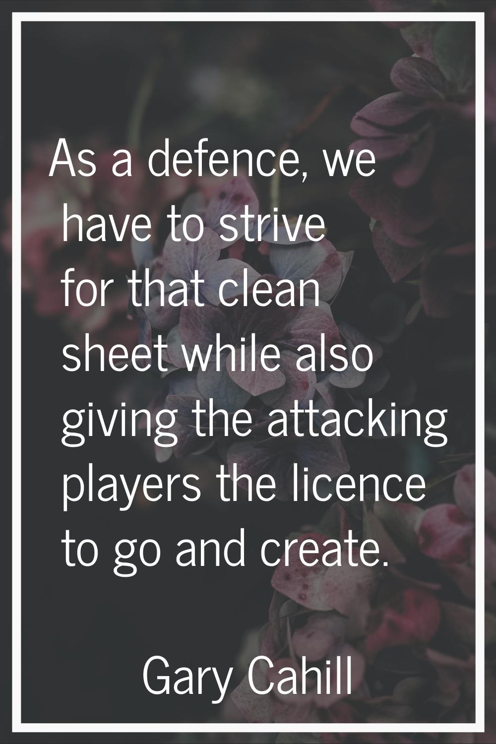 As a defence, we have to strive for that clean sheet while also giving the attacking players the li