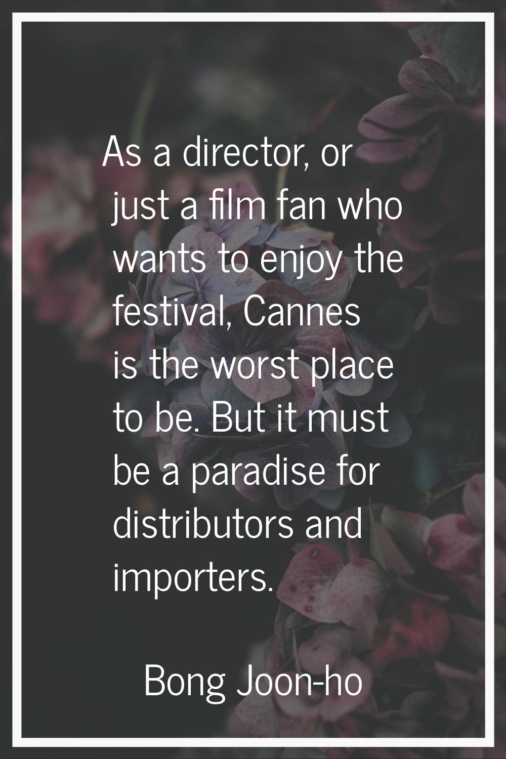 As a director, or just a film fan who wants to enjoy the festival, Cannes is the worst place to be.