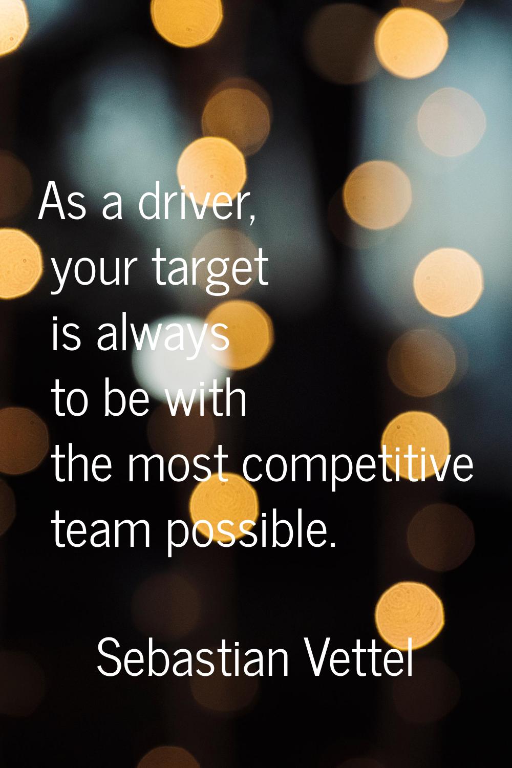 As a driver, your target is always to be with the most competitive team possible.