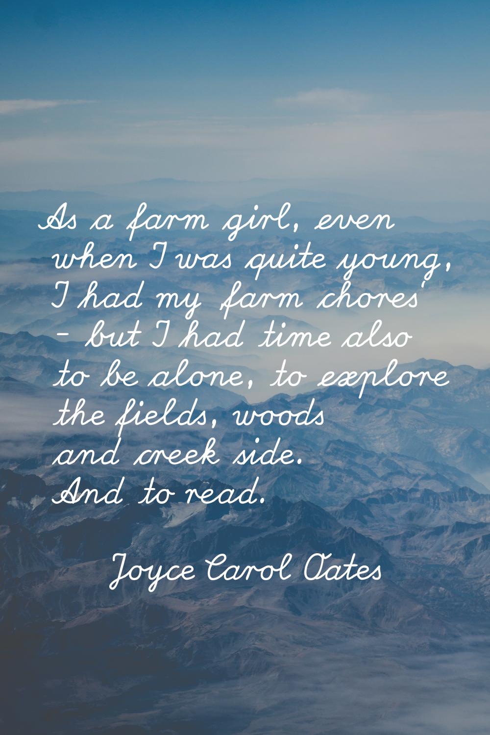 As a farm girl, even when I was quite young, I had my 'farm chores' - but I had time also to be alo
