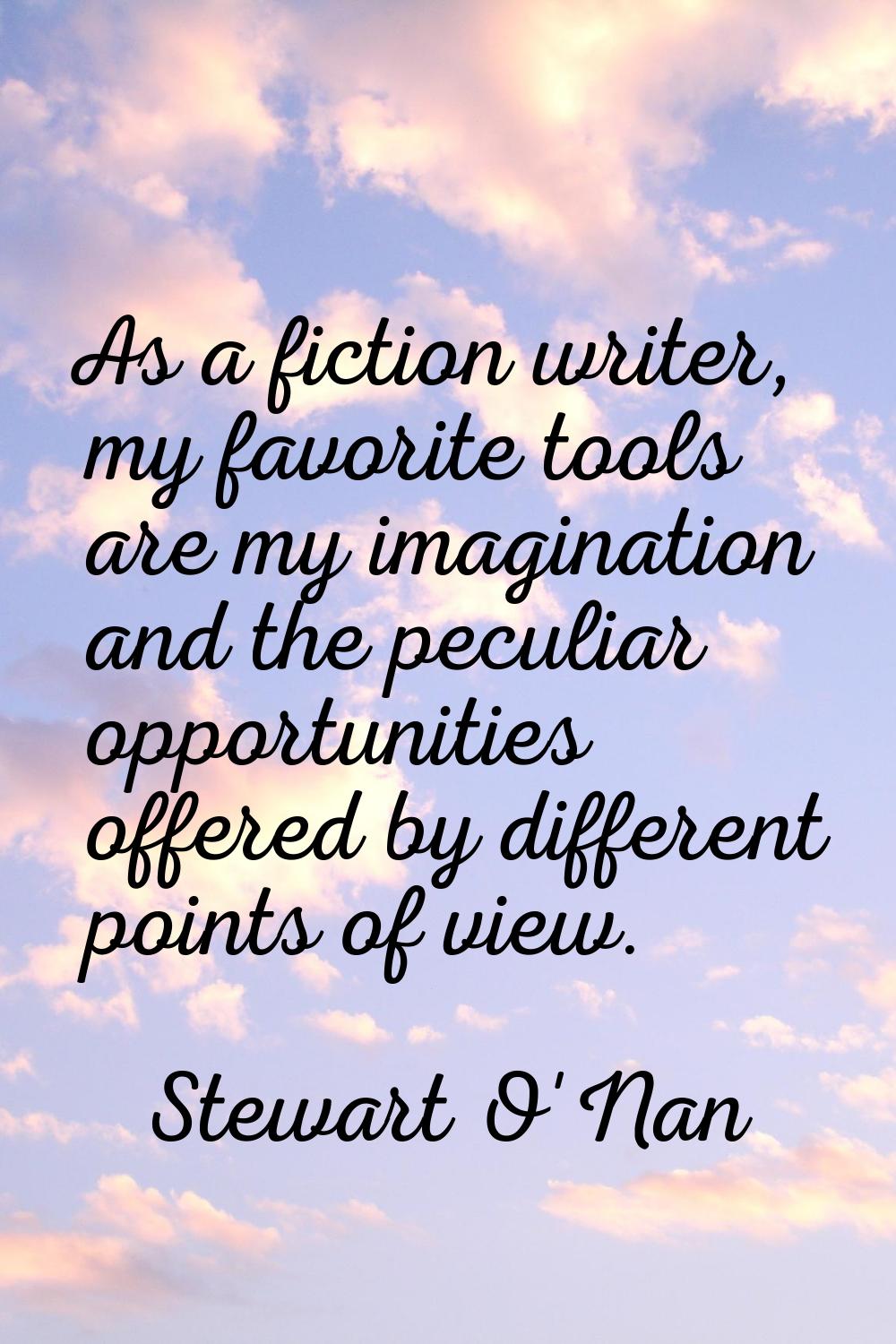 As a fiction writer, my favorite tools are my imagination and the peculiar opportunities offered by
