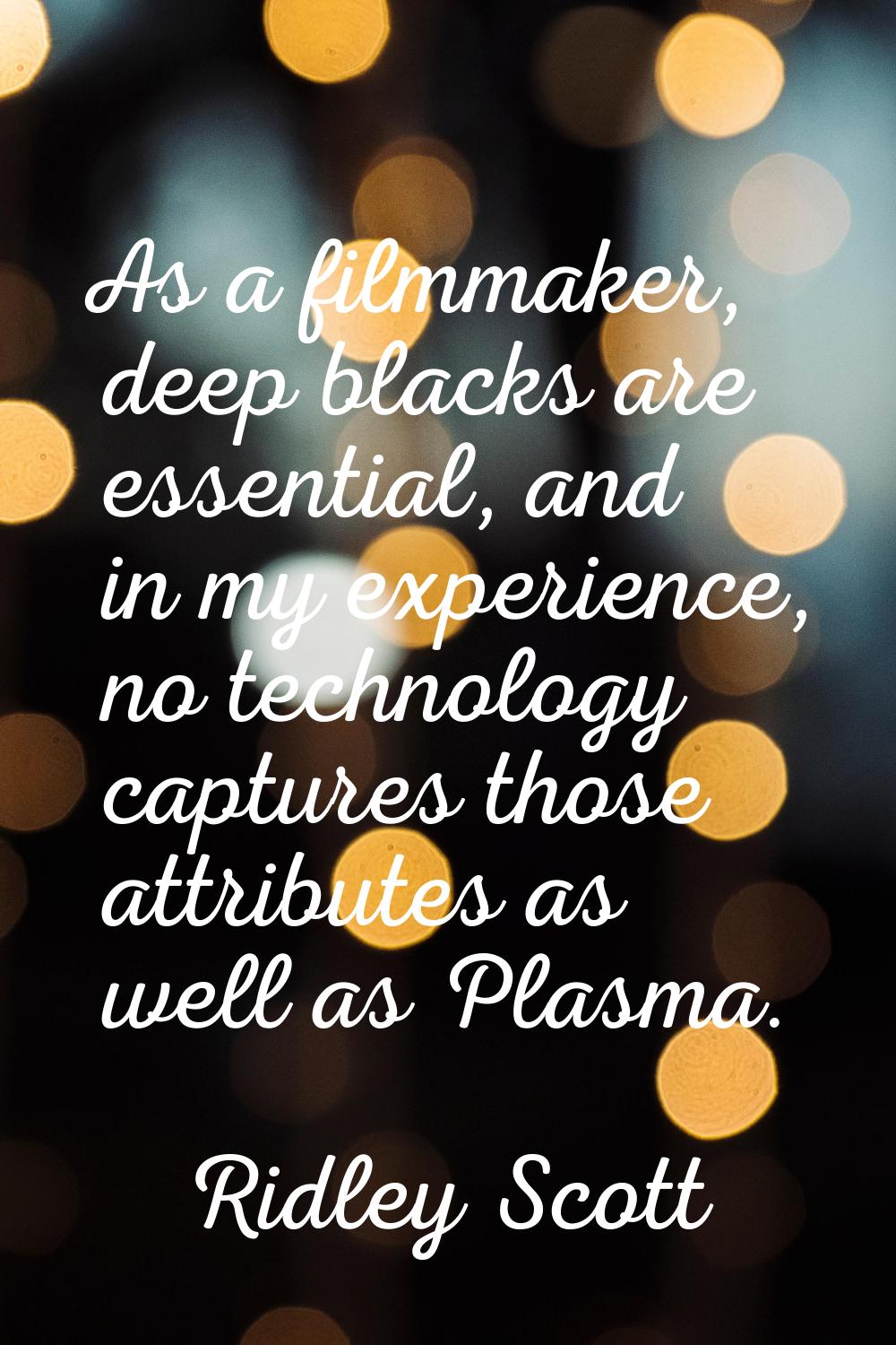 As a filmmaker, deep blacks are essential, and in my experience, no technology captures those attri