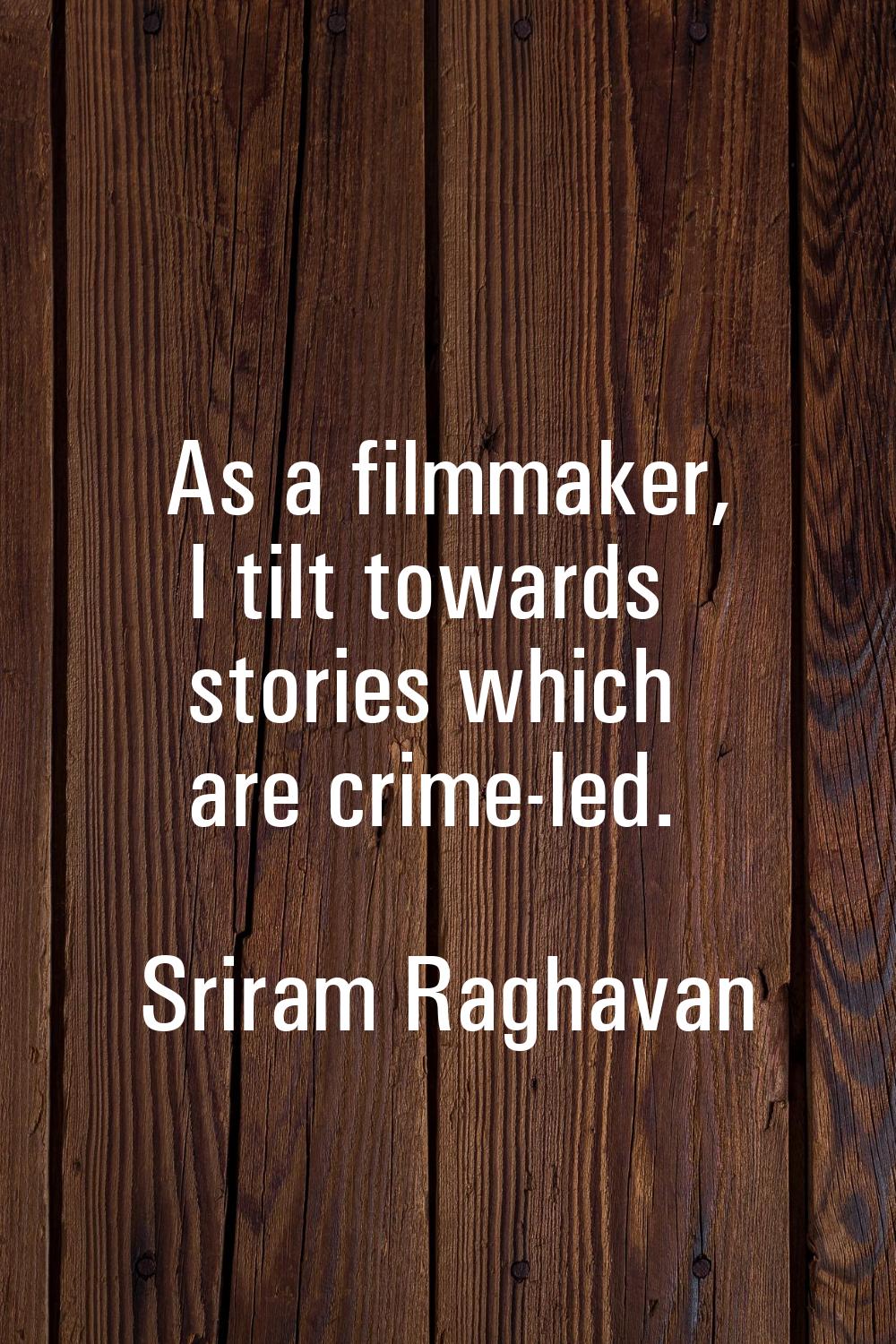 As a filmmaker, I tilt towards stories which are crime-led.