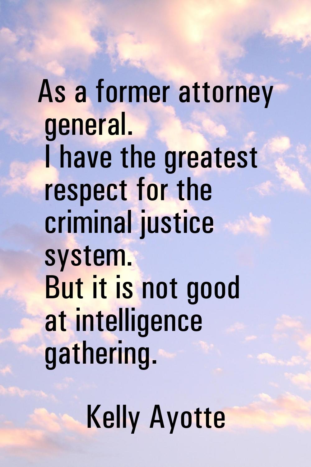 As a former attorney general. I have the greatest respect for the criminal justice system. But it i