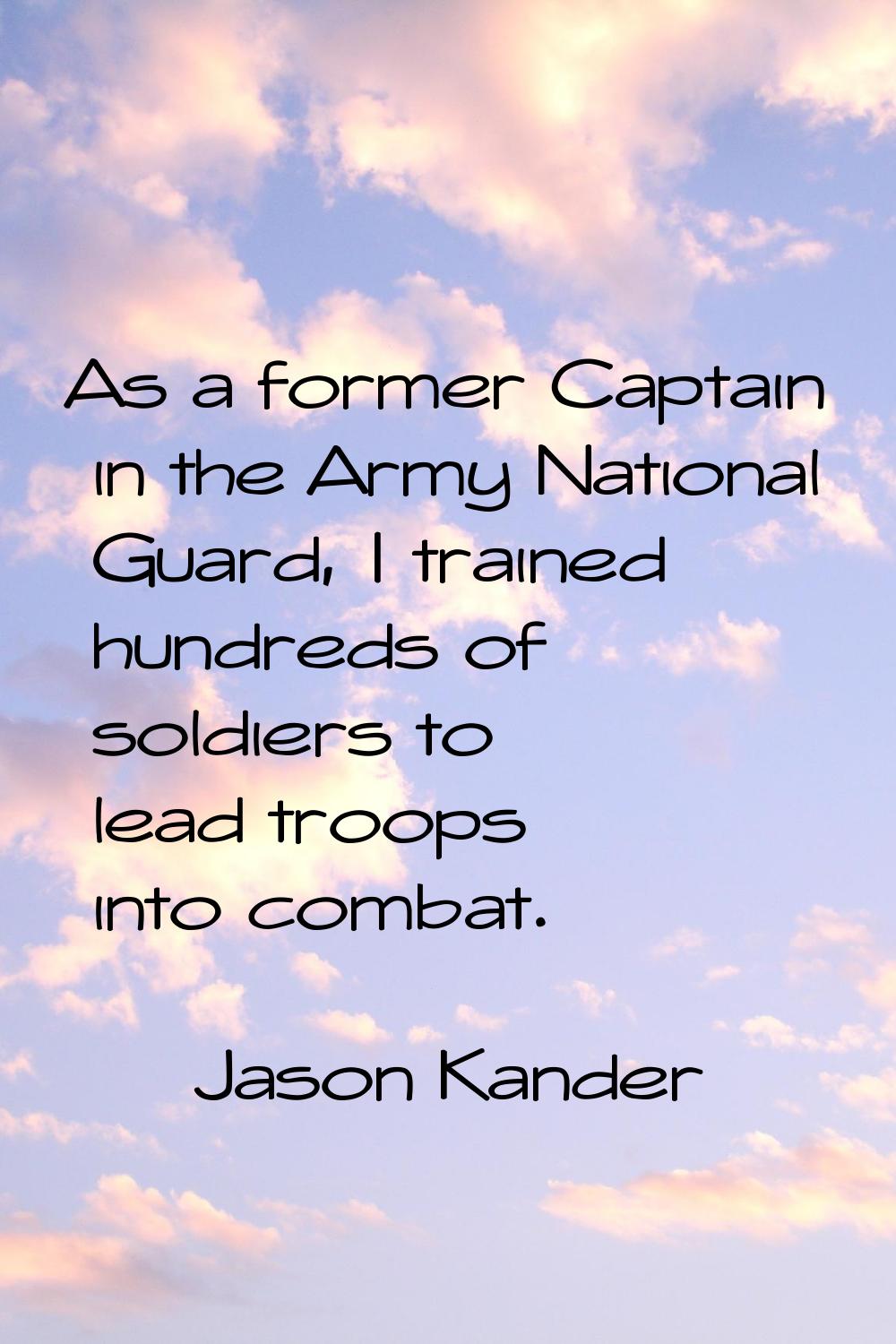 As a former Captain in the Army National Guard, I trained hundreds of soldiers to lead troops into 