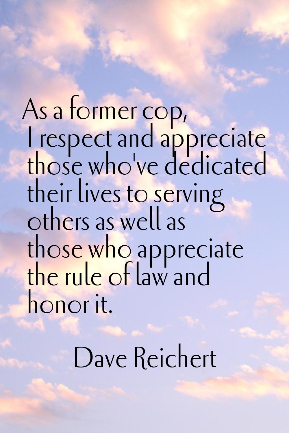 As a former cop, I respect and appreciate those who've dedicated their lives to serving others as w