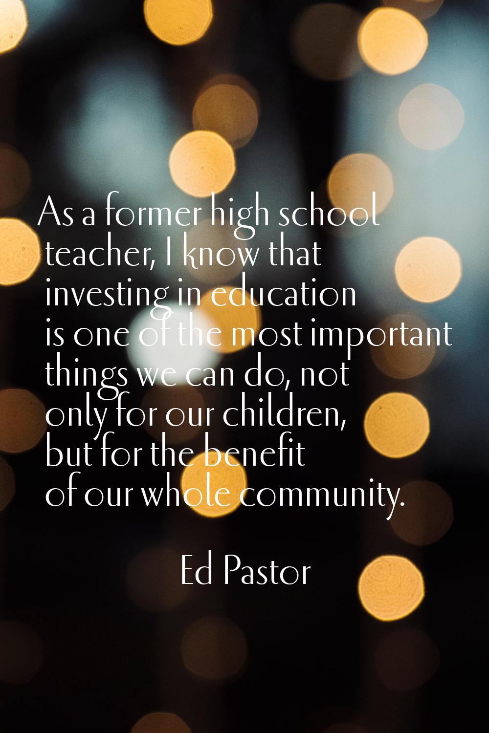 As a former high school teacher, I know that investing in education is one of the most important th