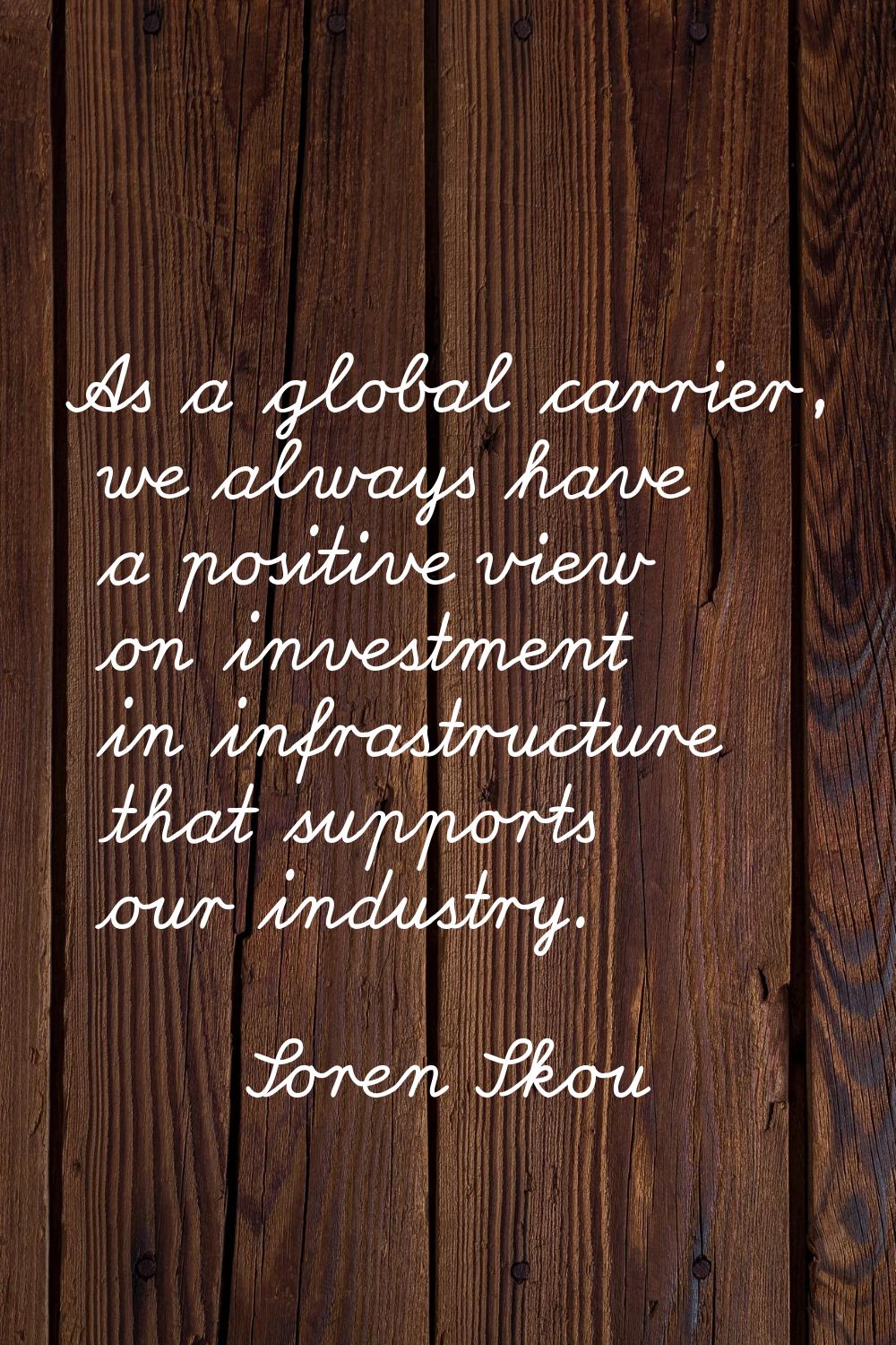 As a global carrier, we always have a positive view on investment in infrastructure that supports o