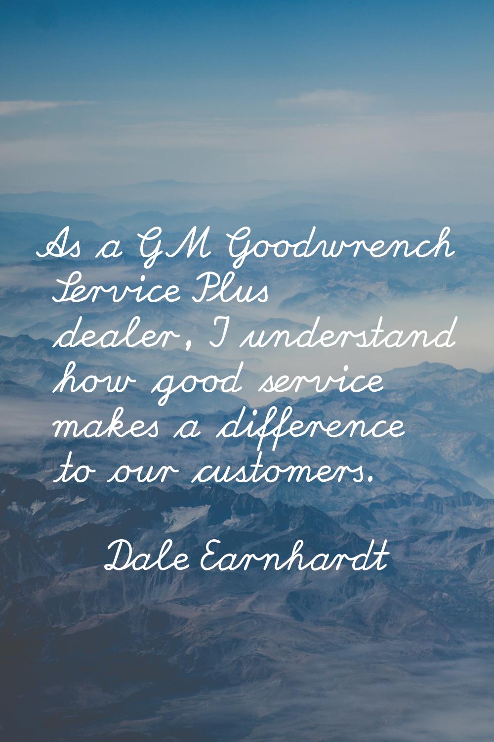 As a GM Goodwrench Service Plus dealer, I understand how good service makes a difference to our cus