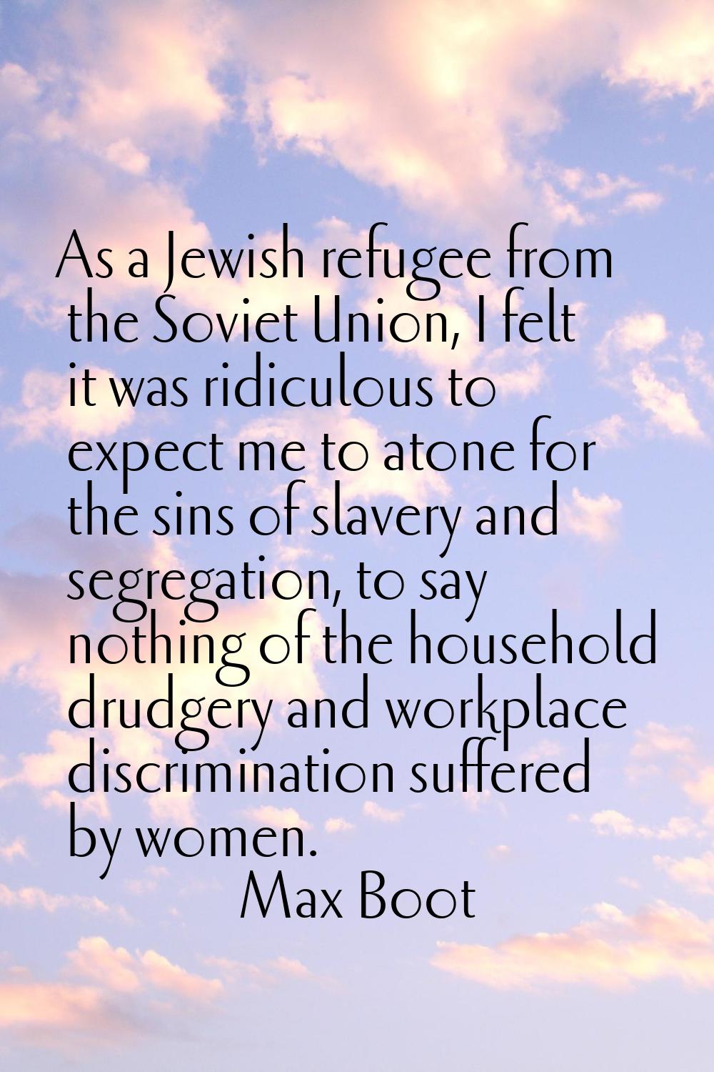 As a Jewish refugee from the Soviet Union, I felt it was ridiculous to expect me to atone for the s