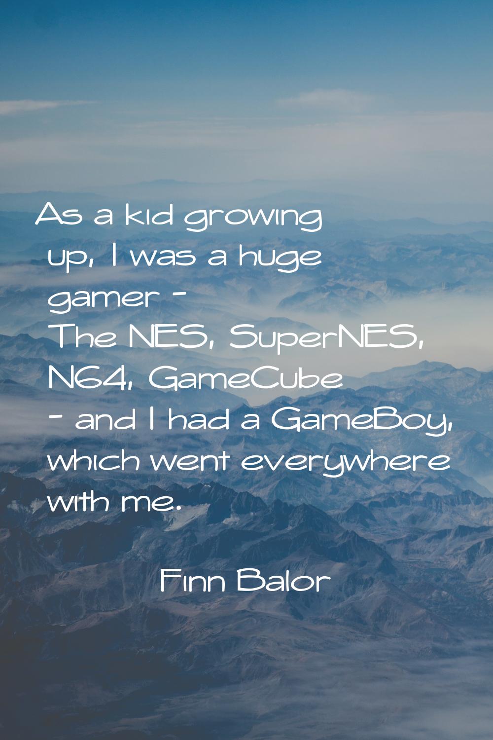 As a kid growing up, I was a huge gamer - The NES, SuperNES, N64, GameCube - and I had a GameBoy, w