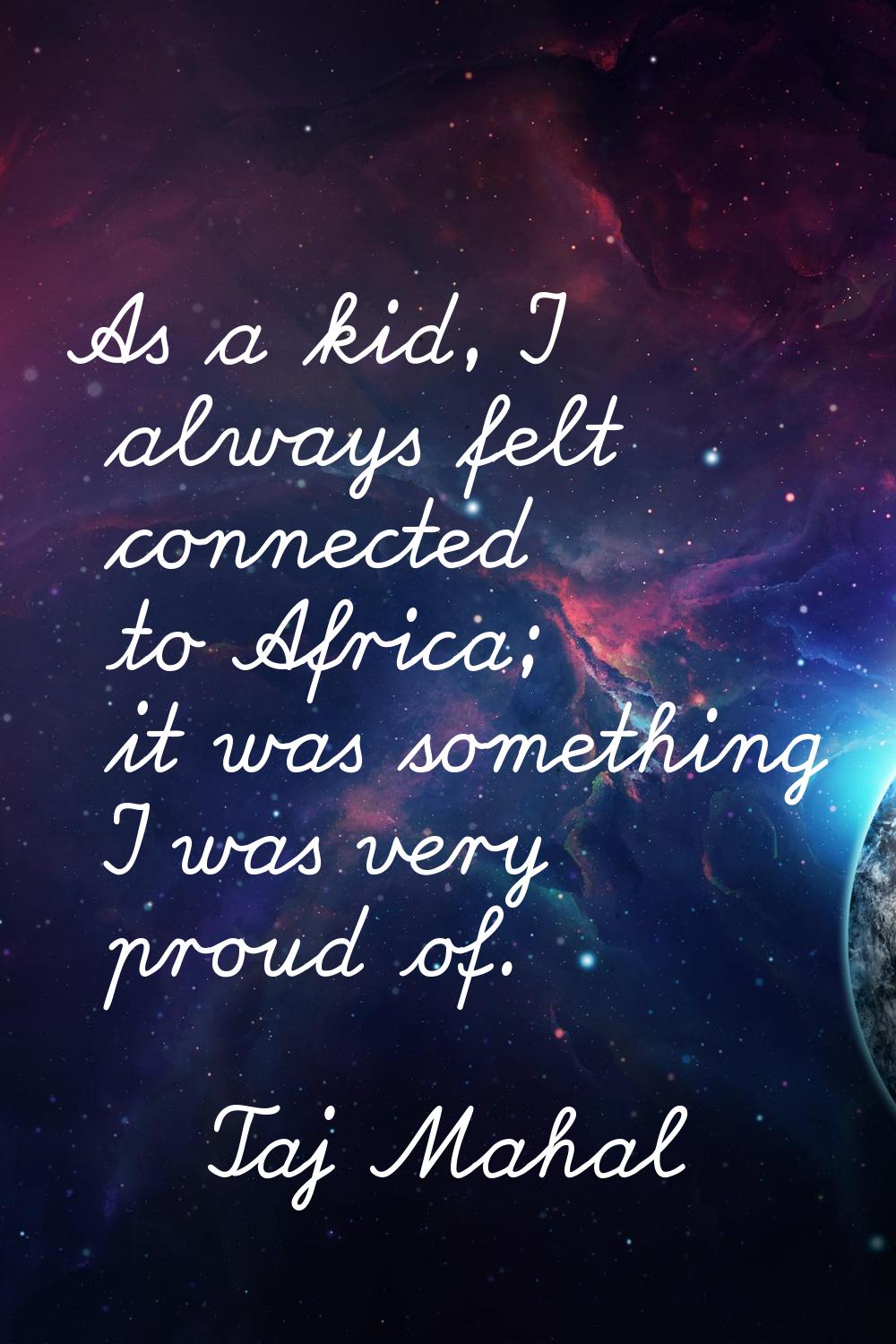 As a kid, I always felt connected to Africa; it was something I was very proud of.
