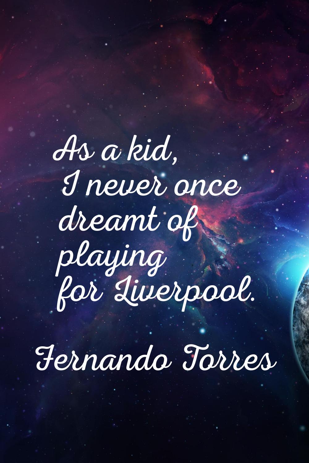 As a kid, I never once dreamt of playing for Liverpool.