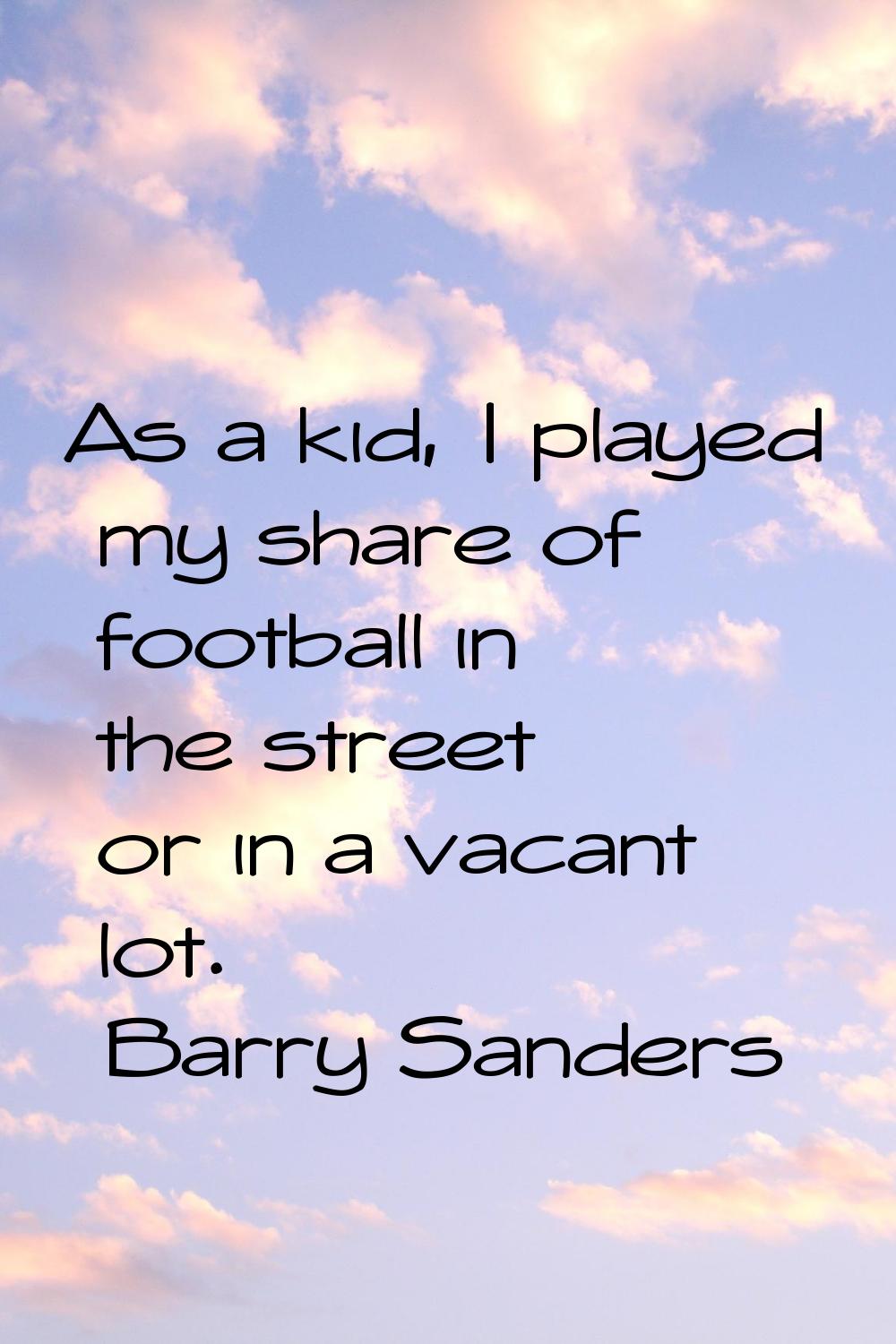 As a kid, I played my share of football in the street or in a vacant lot.