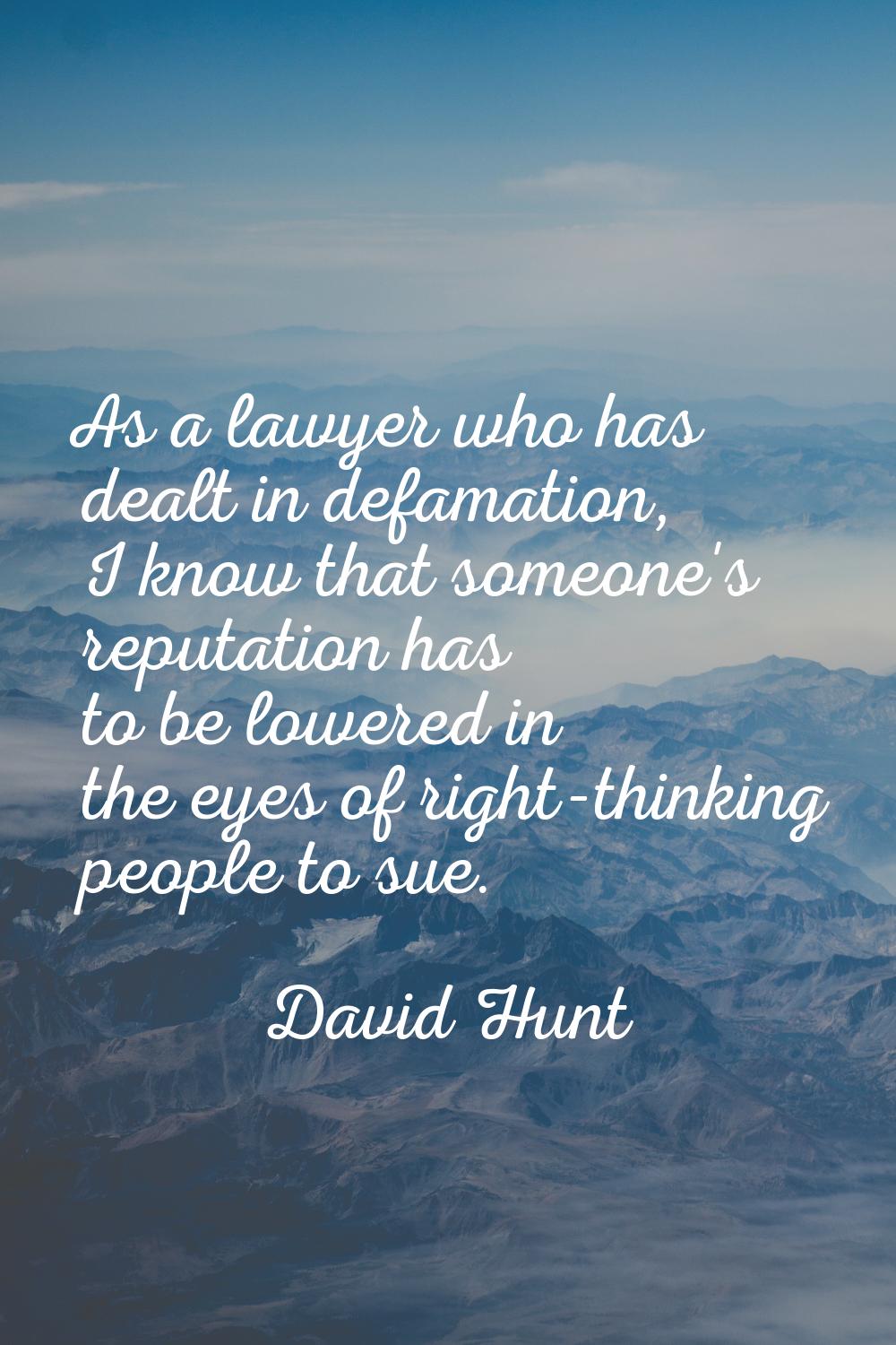 As a lawyer who has dealt in defamation, I know that someone's reputation has to be lowered in the 
