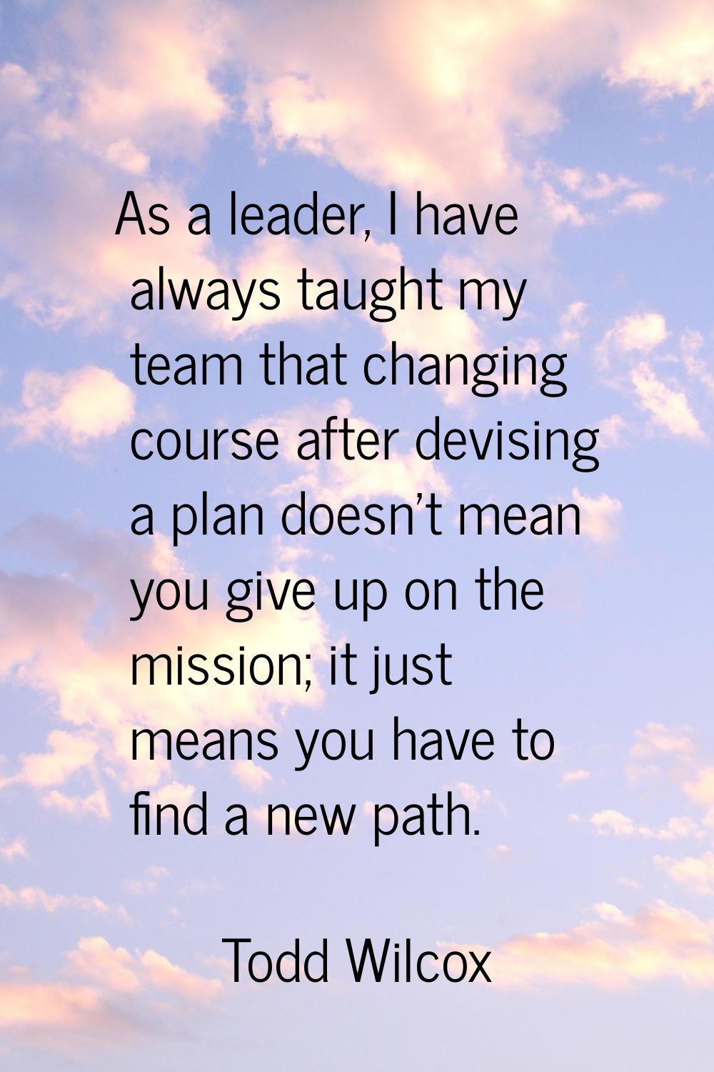 As a leader, I have always taught my team that changing course after devising a plan doesn't mean y