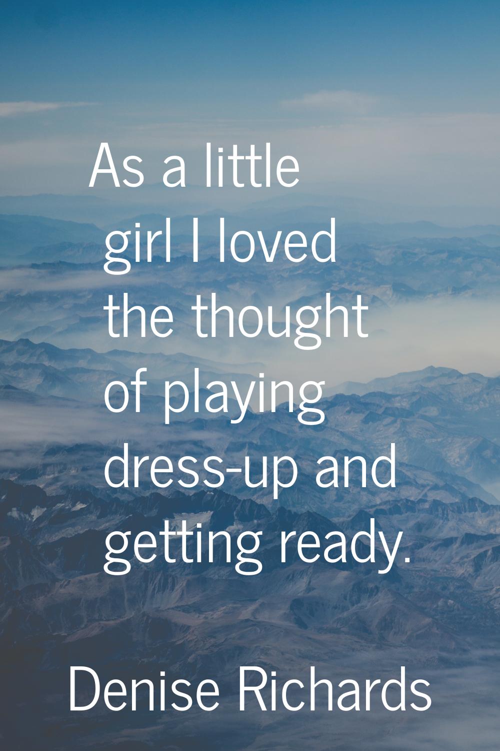 As a little girl I loved the thought of playing dress-up and getting ready.