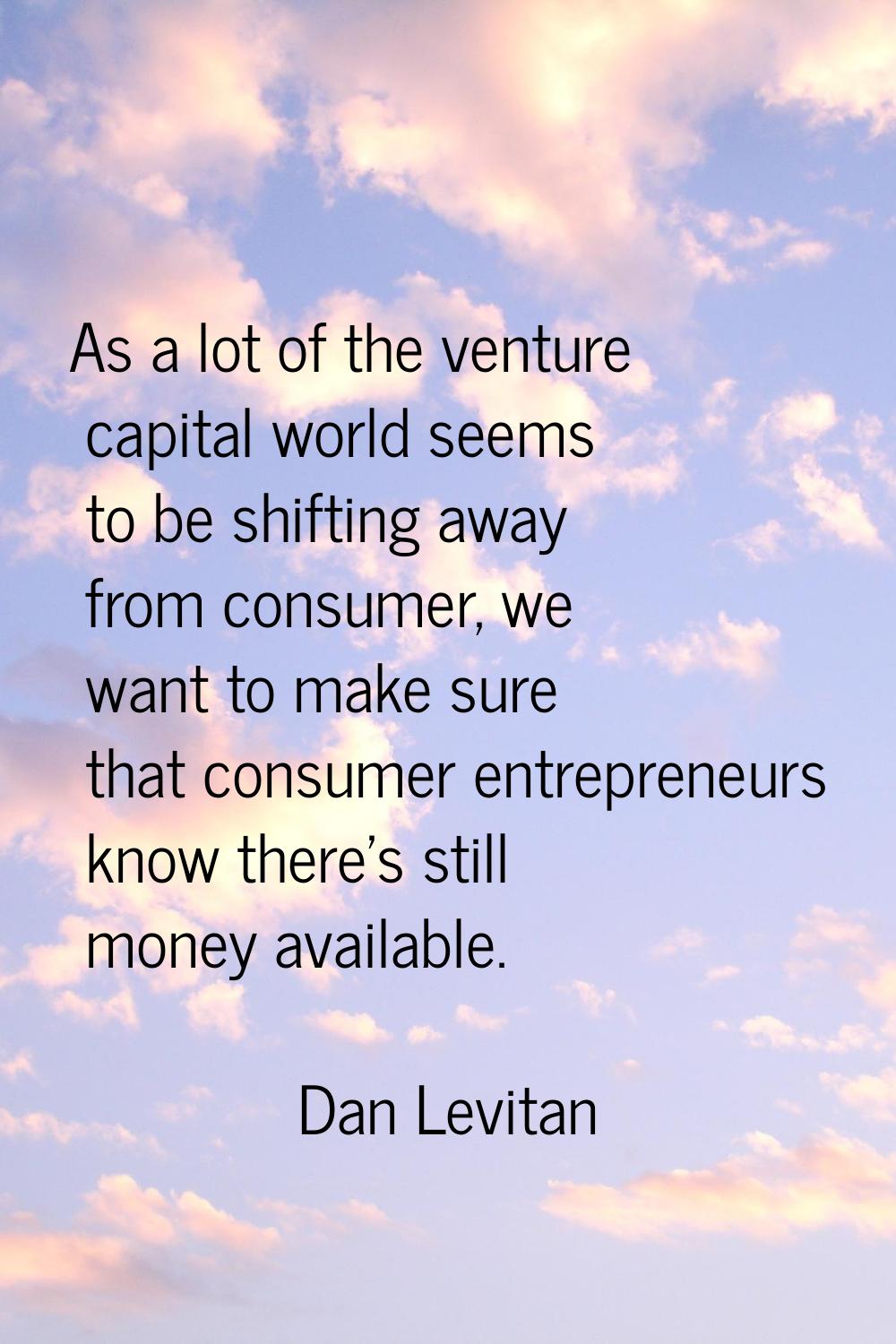 As a lot of the venture capital world seems to be shifting away from consumer, we want to make sure