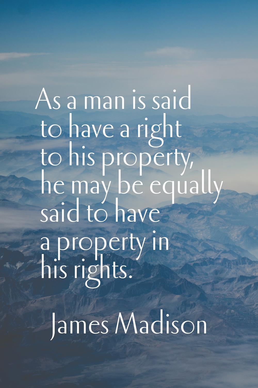 As a man is said to have a right to his property, he may be equally said to have a property in his 