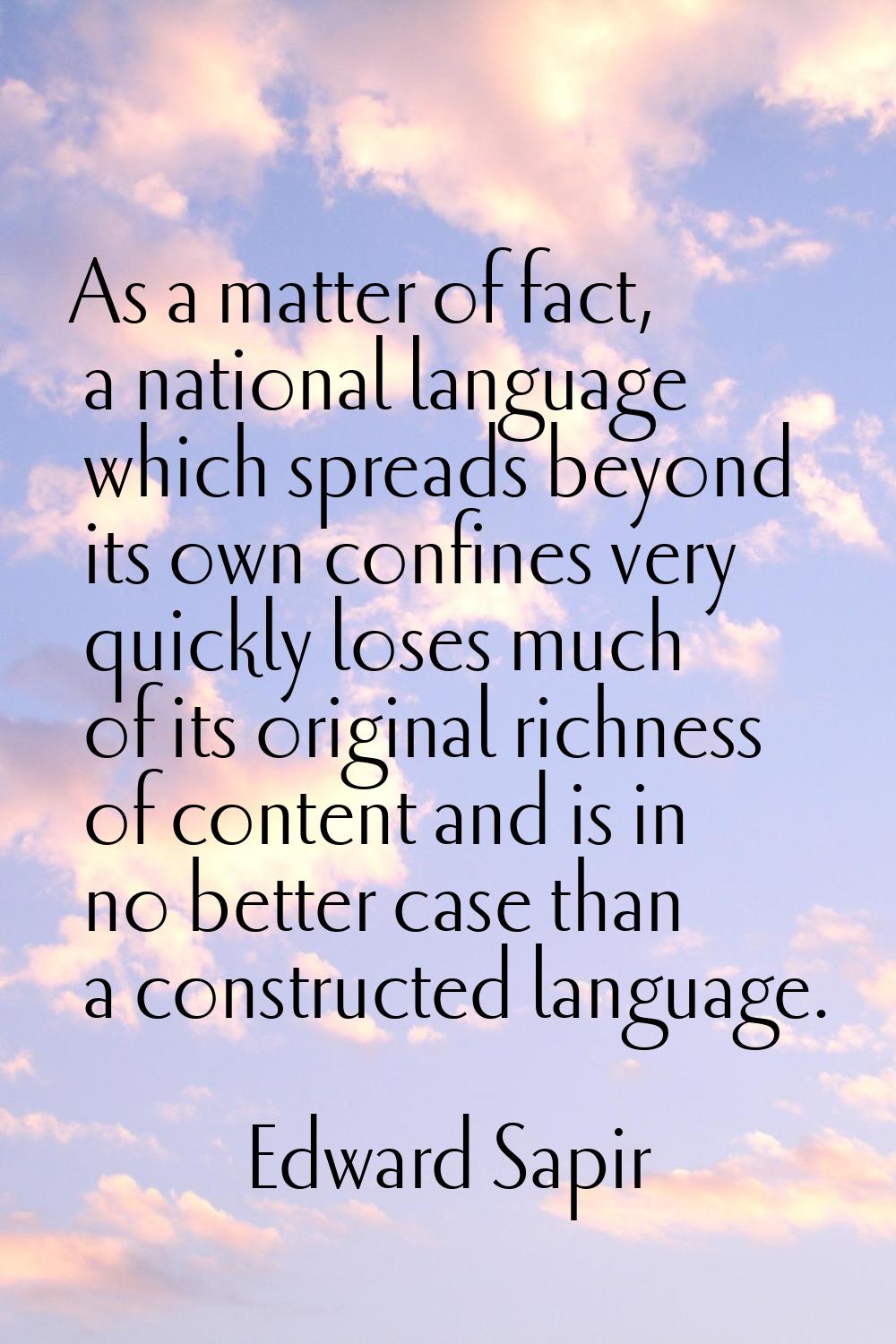 As a matter of fact, a national language which spreads beyond its own confines very quickly loses m
