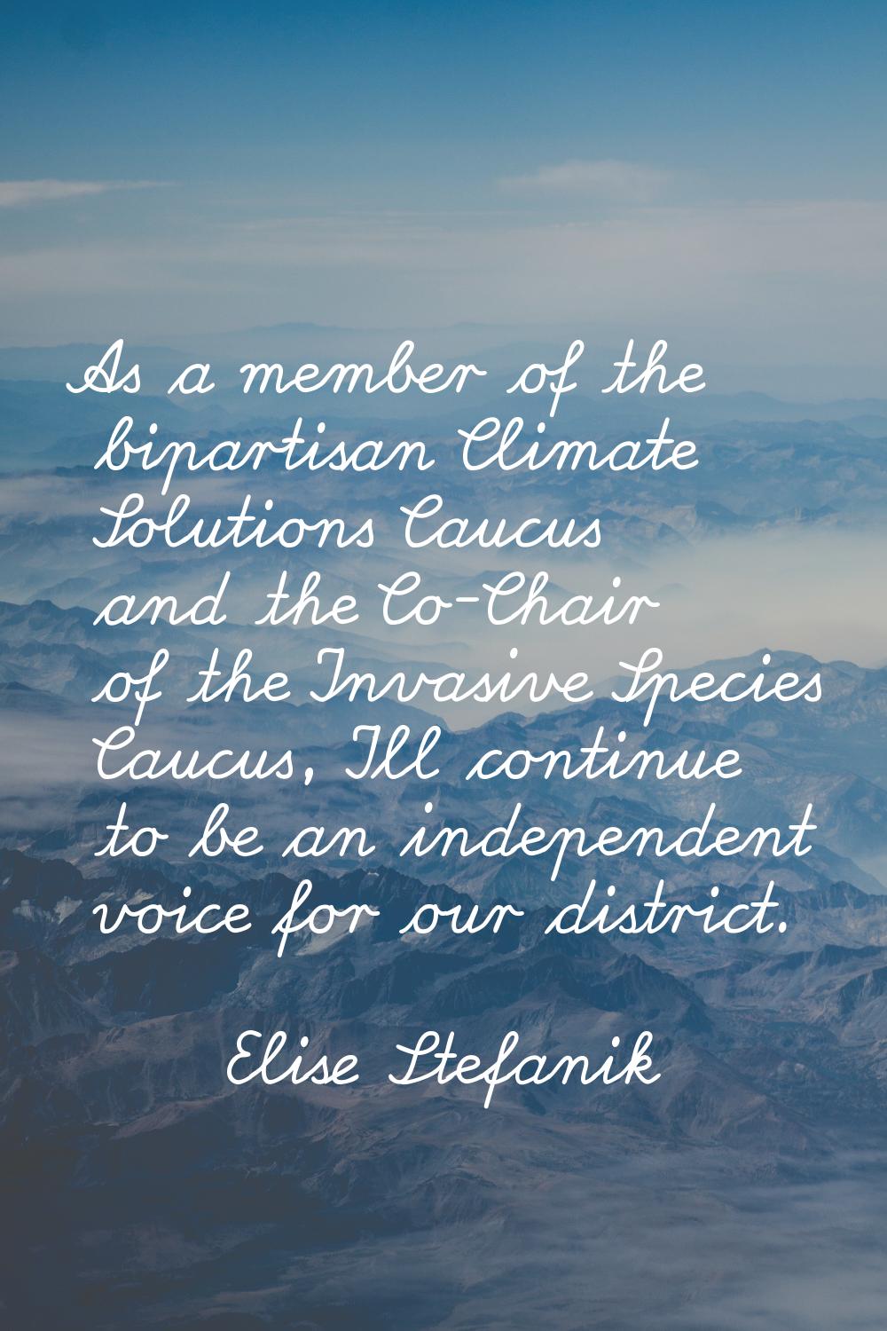 As a member of the bipartisan Climate Solutions Caucus and the Co-Chair of the Invasive Species Cau